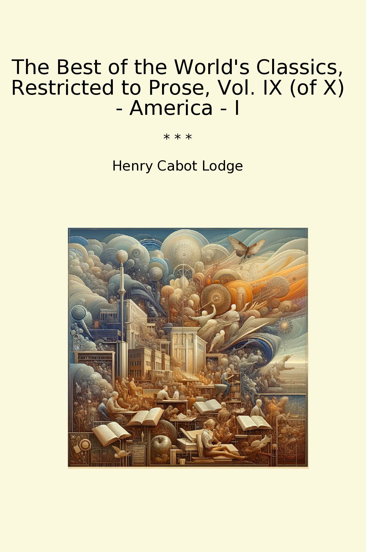 The Best of the World's Classics, Restricted to Prose, Vol. IX (of X) - America - I