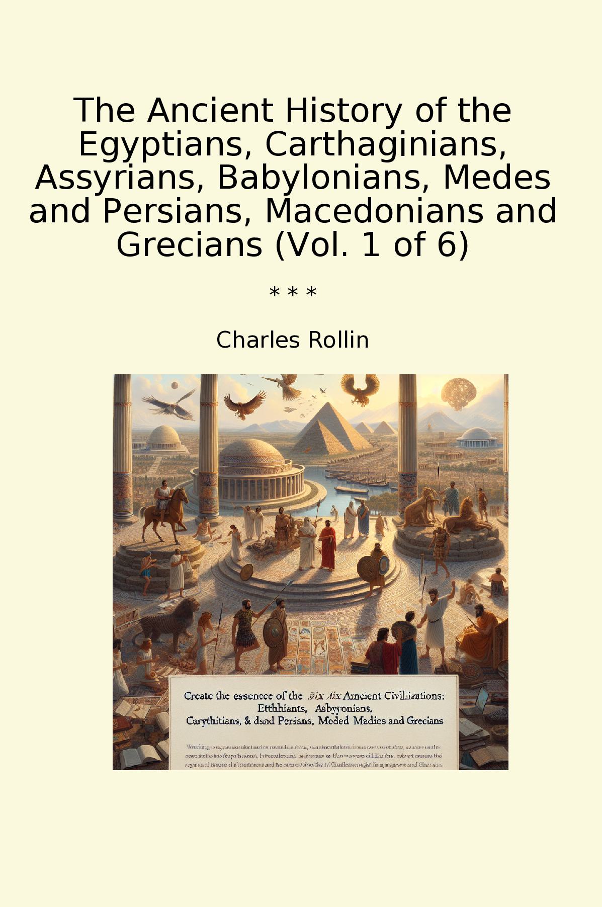 The Ancient History of the Egyptians, Carthaginians, Assyrians, Babylonians, Medes and Persians, Macedonians and Grecians (Vol. 1 of 6)
