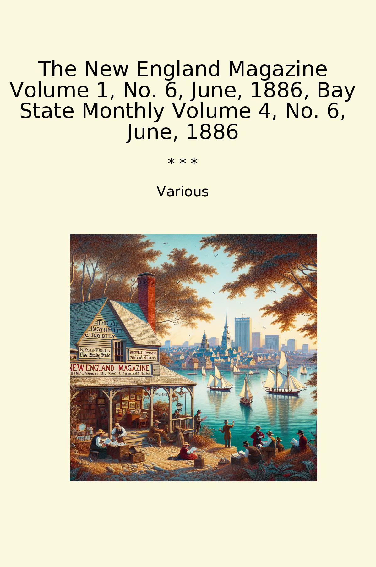 The New England Magazine Volume 1, No. 6, June, 1886, Bay State Monthly Volume 4, No. 6, June, 1886