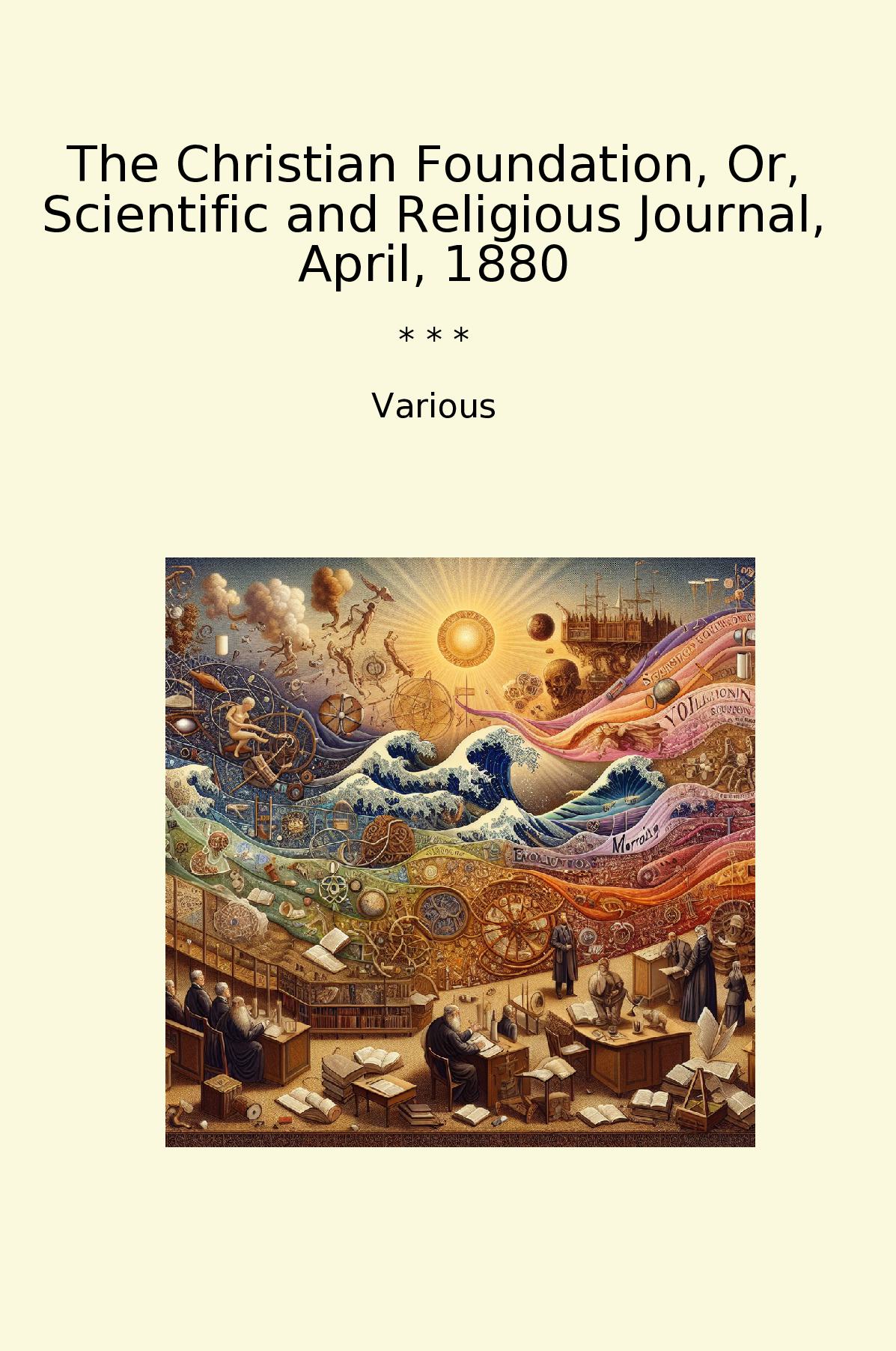 The Christian Foundation, Or, Scientific and Religious Journal, April, 1880