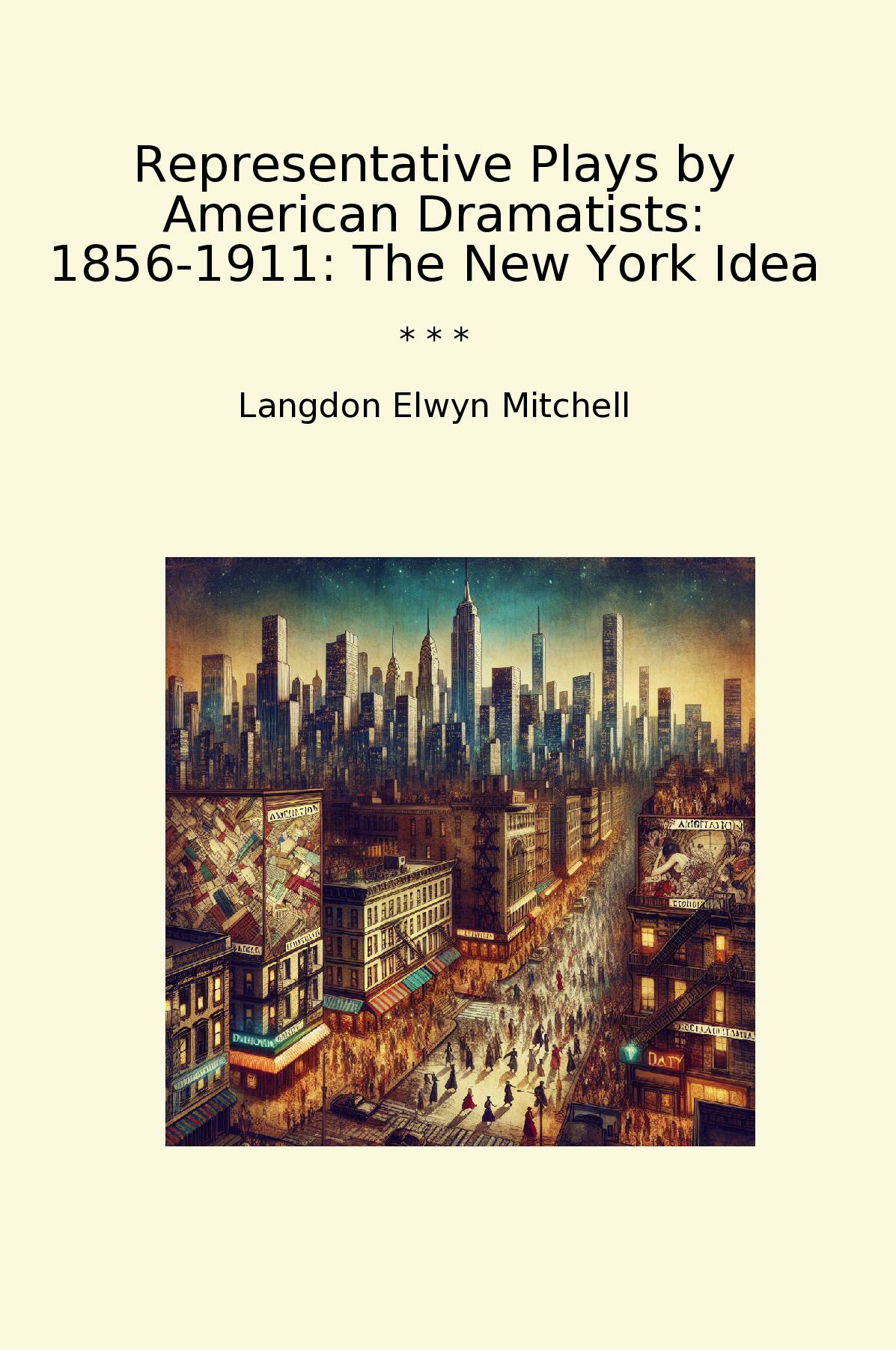 Representative Plays by American Dramatists: 1856-1911: The New York Idea