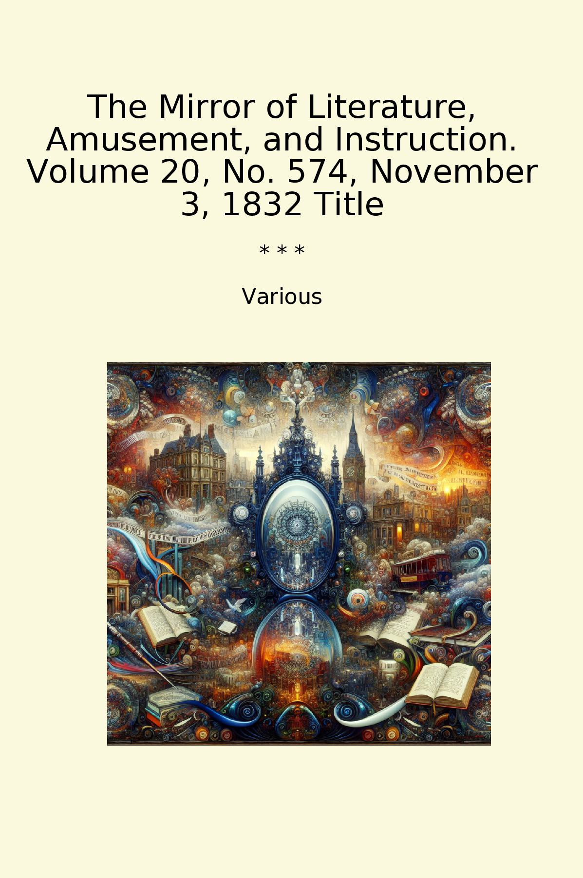 The Mirror of Literature, Amusement, and Instruction. Volume 20, No. 574, November 3, 1832 Title