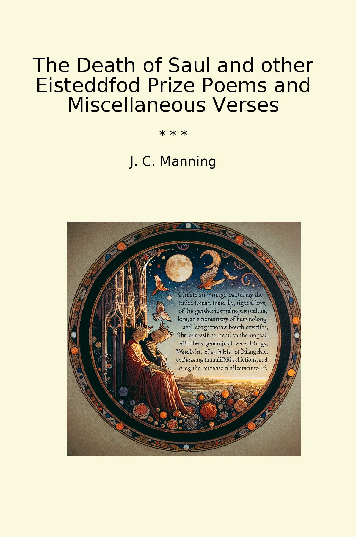 The Death of Saul and other Eisteddfod Prize Poems and Miscellaneous Verses