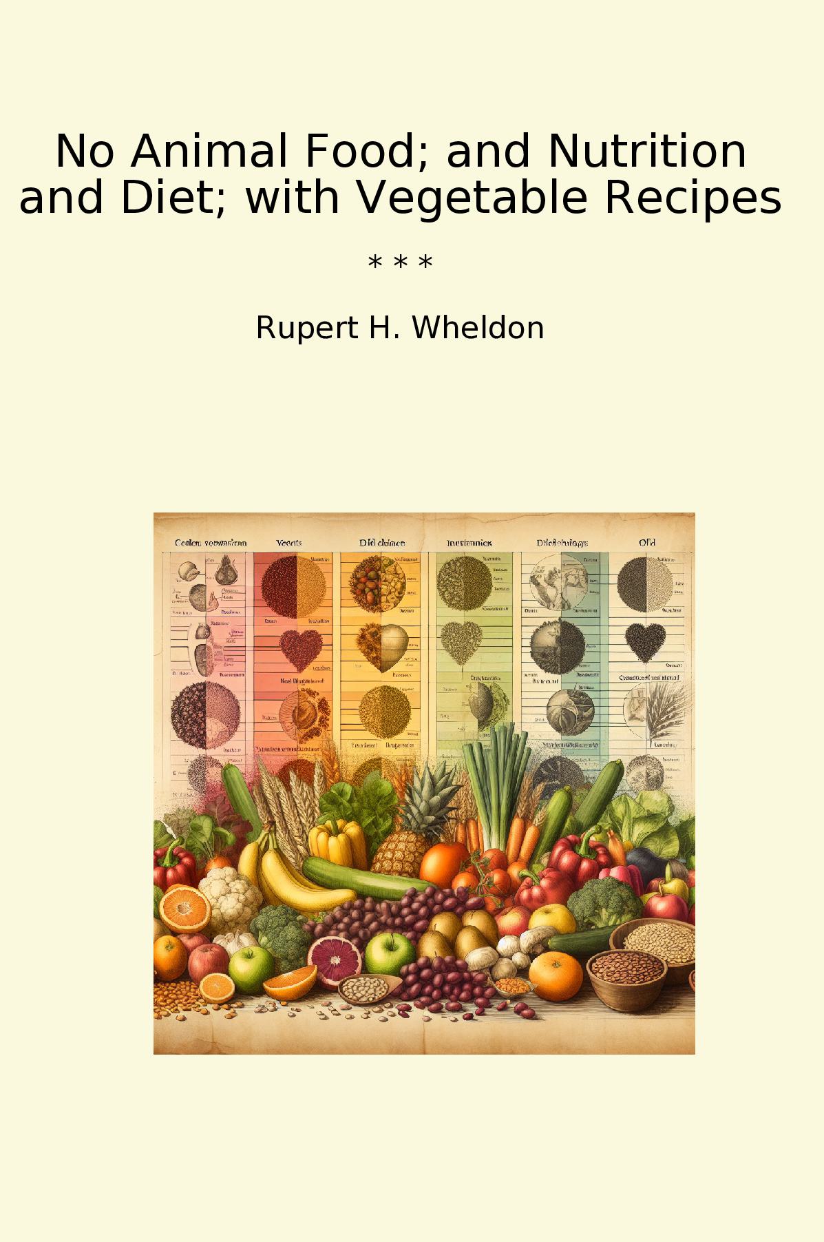 No Animal Food; and Nutrition and Diet; with Vegetable Recipes