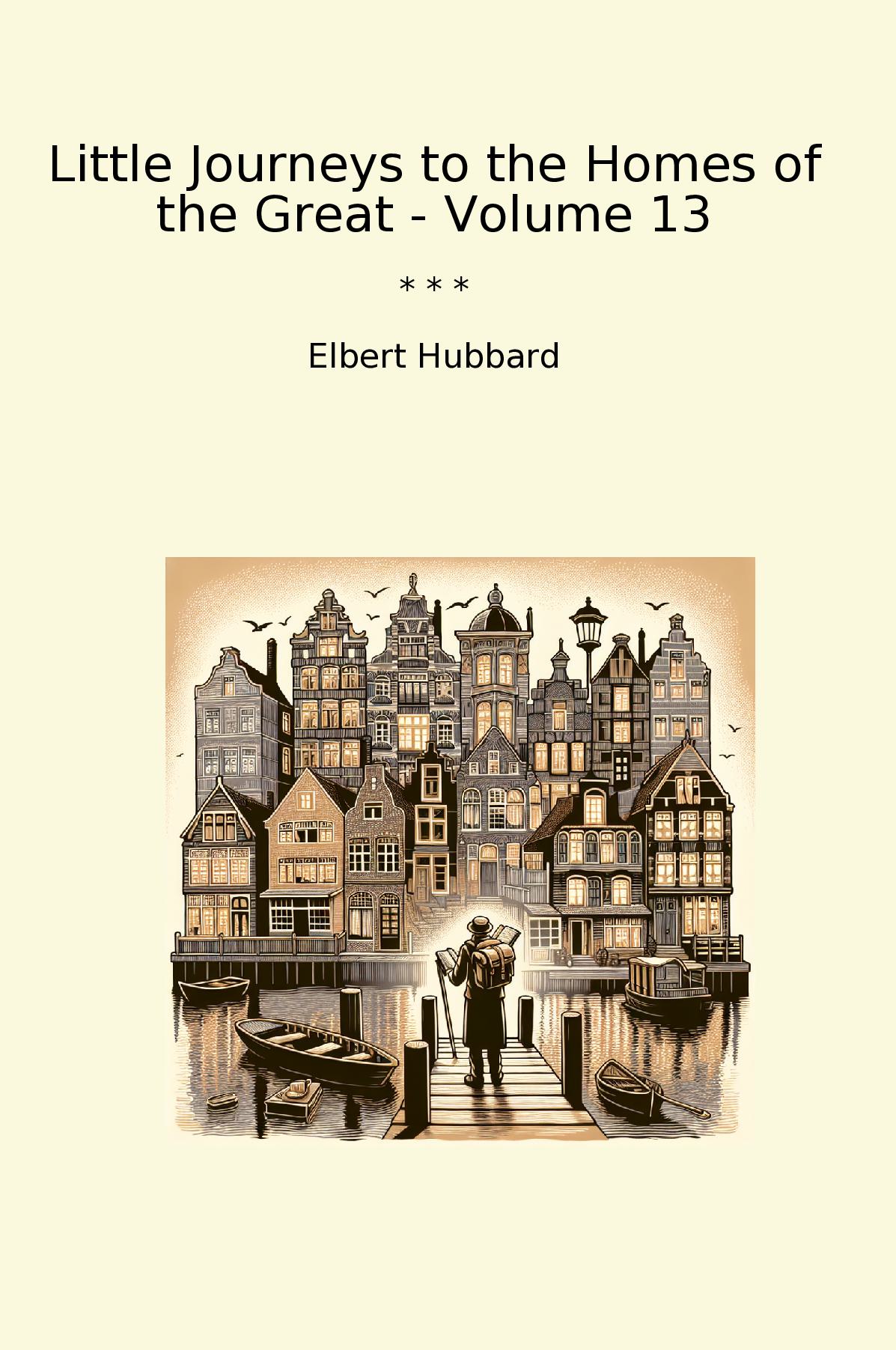 Little Journeys to the Homes of the Great - Volume 13