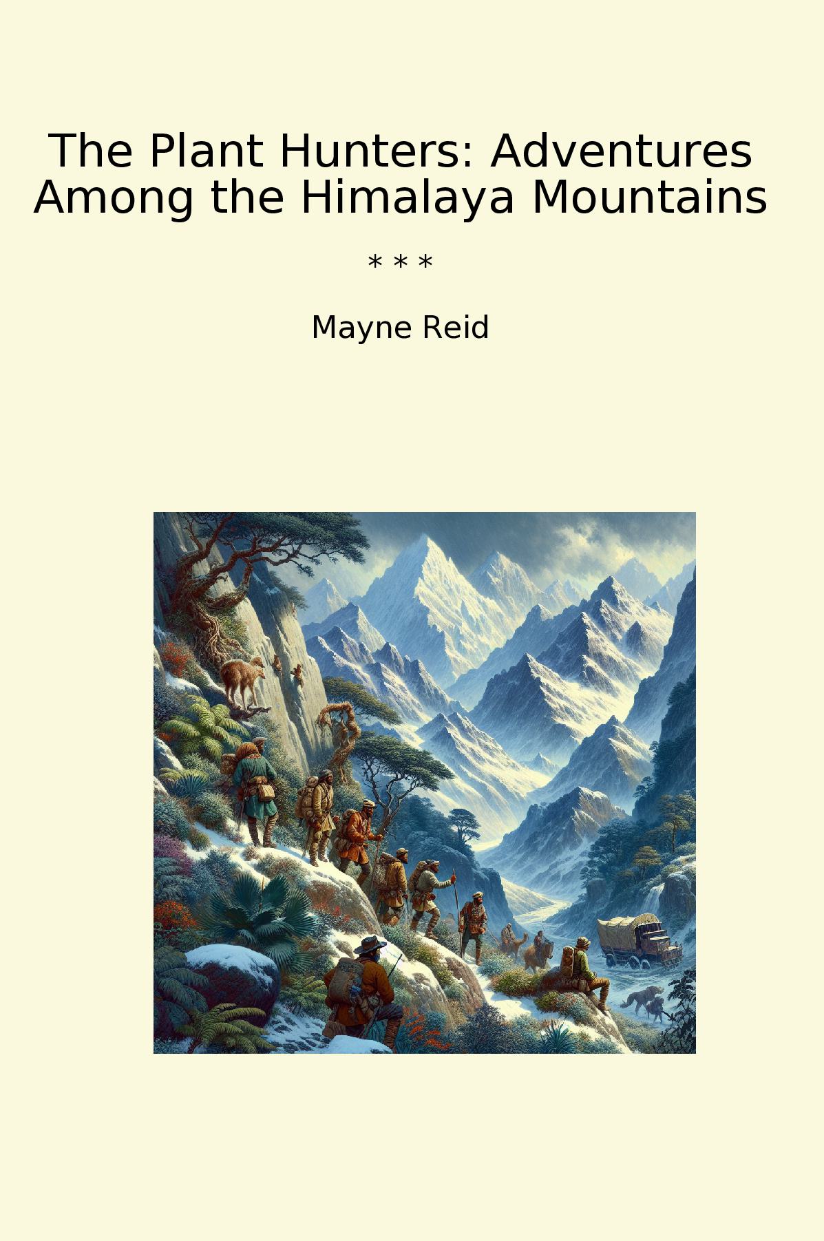 The Plant Hunters: Adventures Among the Himalaya Mountains