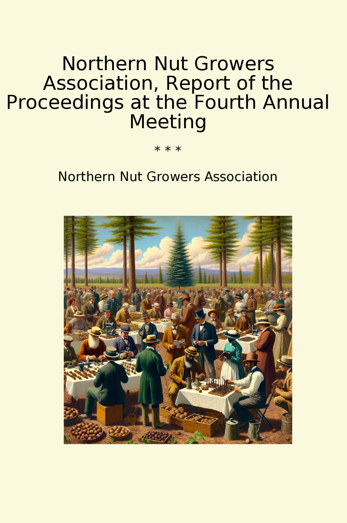 Northern Nut Growers Association, Report of the Proceedings at the Fourth Annual Meeting