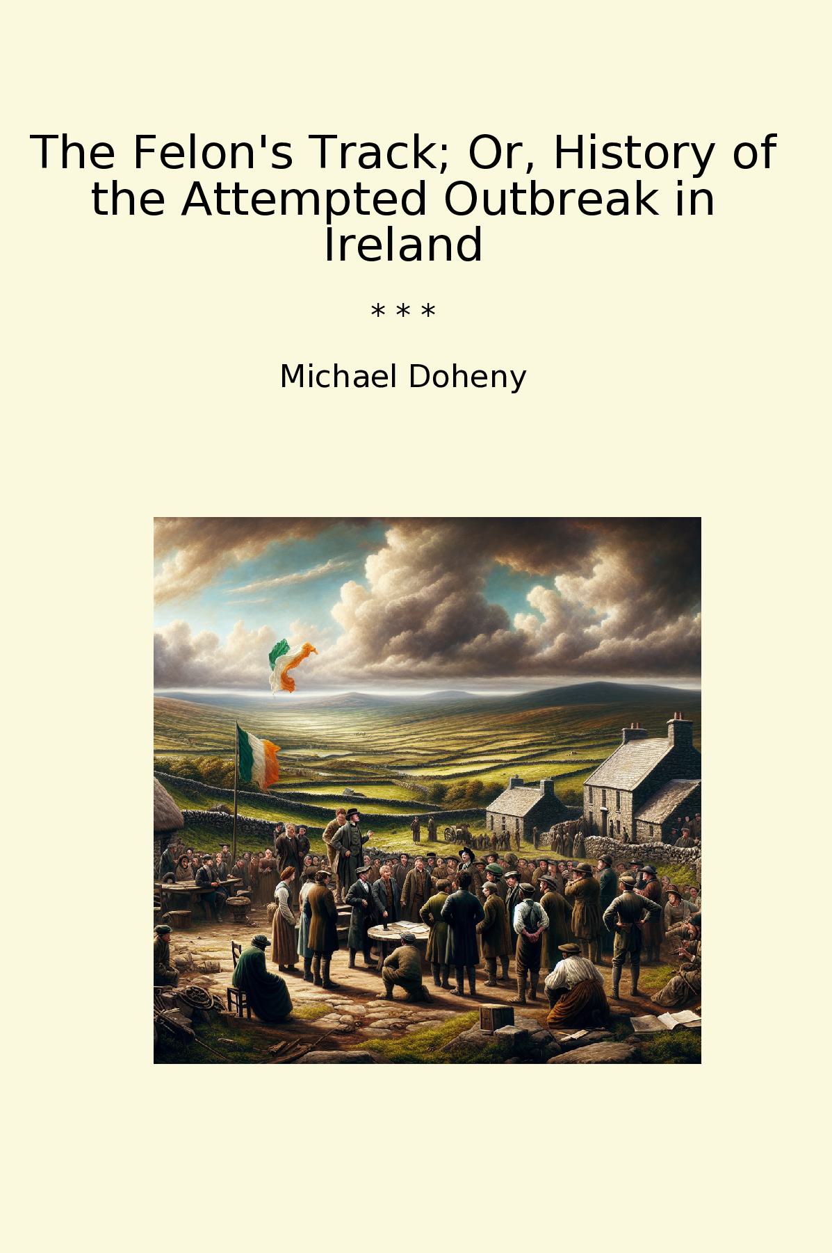 The Felon's Track; Or, History of the Attempted Outbreak in Ireland