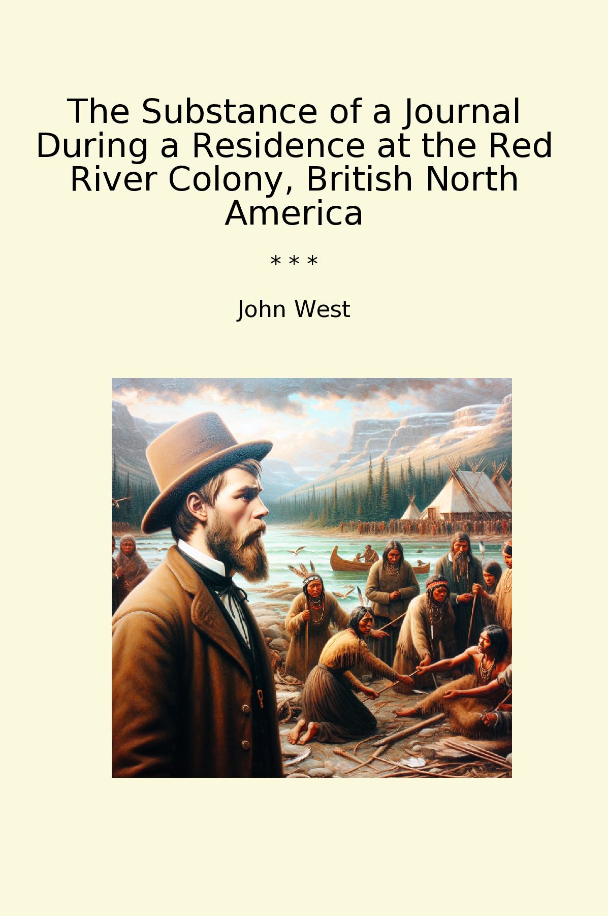 The Substance of a Journal During a Residence at the Red River Colony, British North America