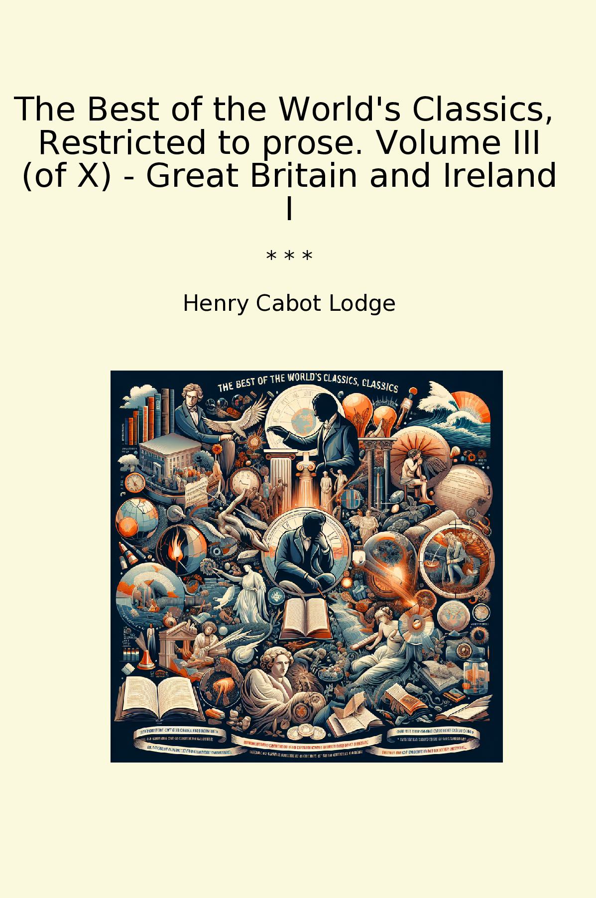 The Best of the World's Classics,  Restricted to prose. Volume III (of X) - Great Britain and Ireland I