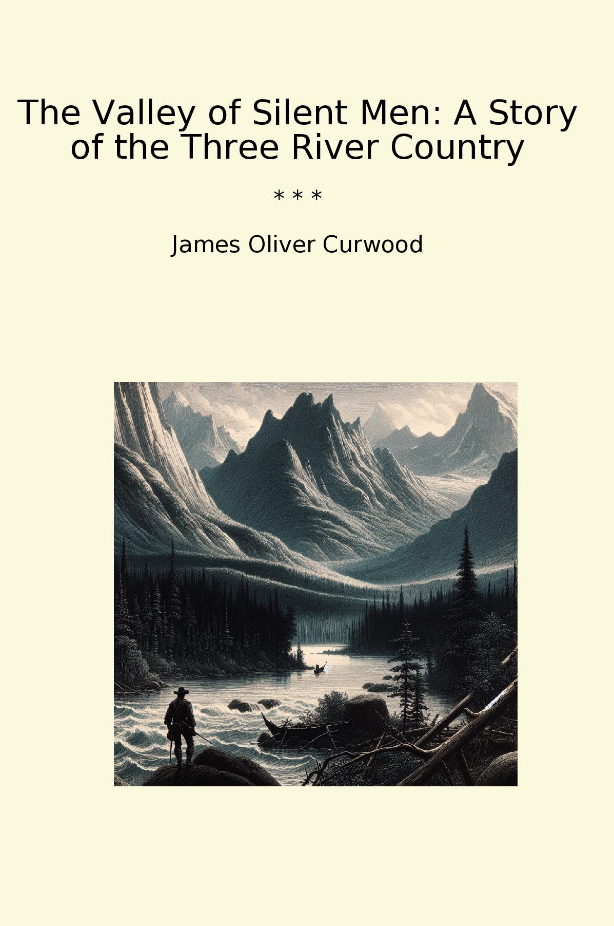 The Valley of Silent Men: A Story of the Three River Country