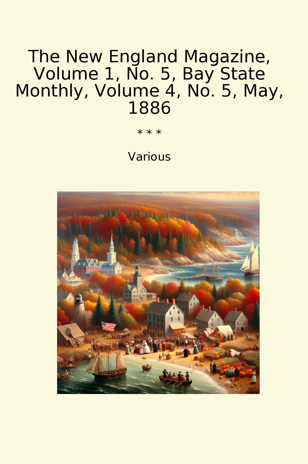 The New England Magazine, Volume 1, No. 5, Bay State Monthly, Volume 4, No. 5, May, 1886