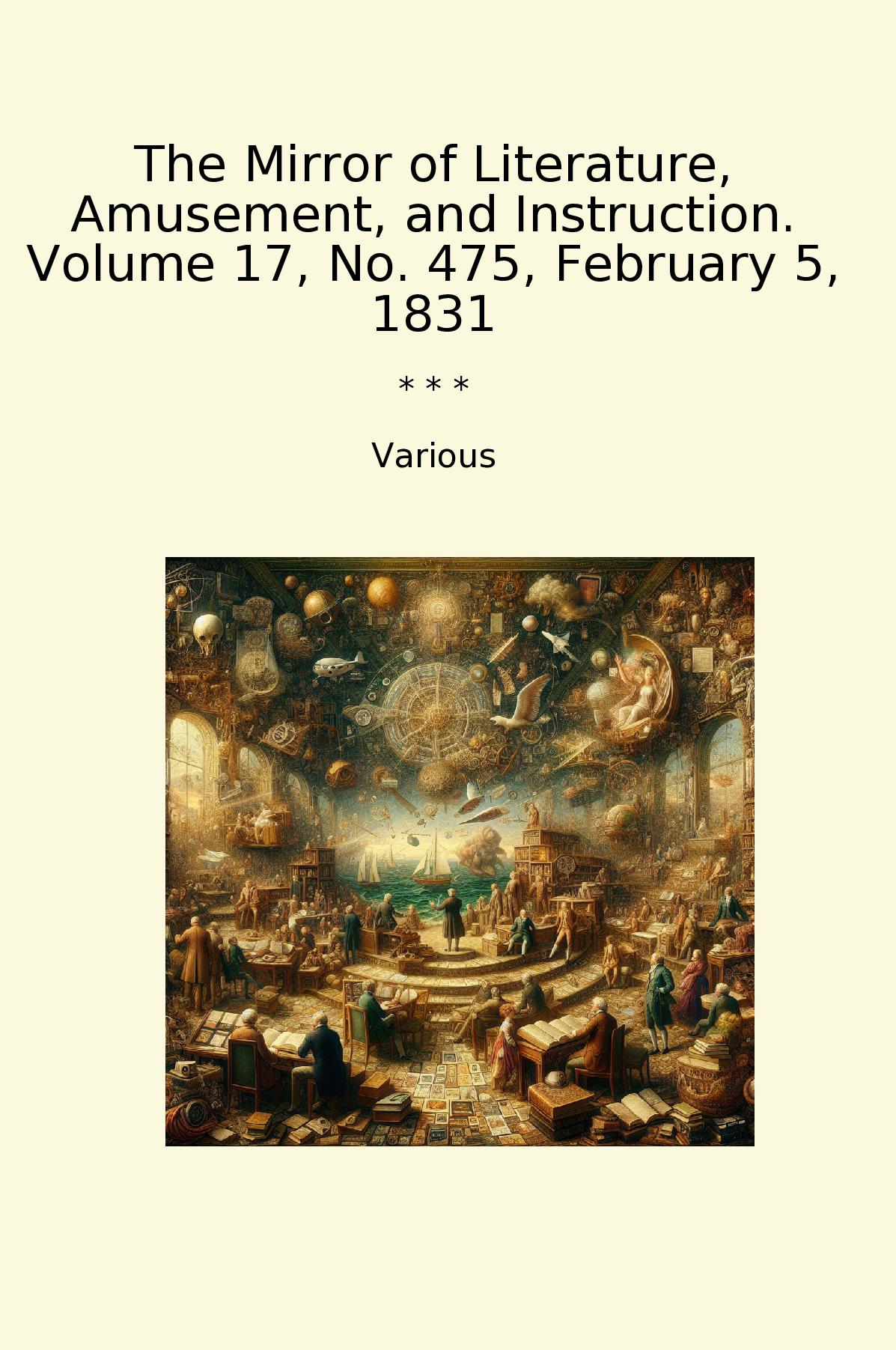 The Mirror of Literature, Amusement, and Instruction. Volume 17, No. 475, February 5, 1831