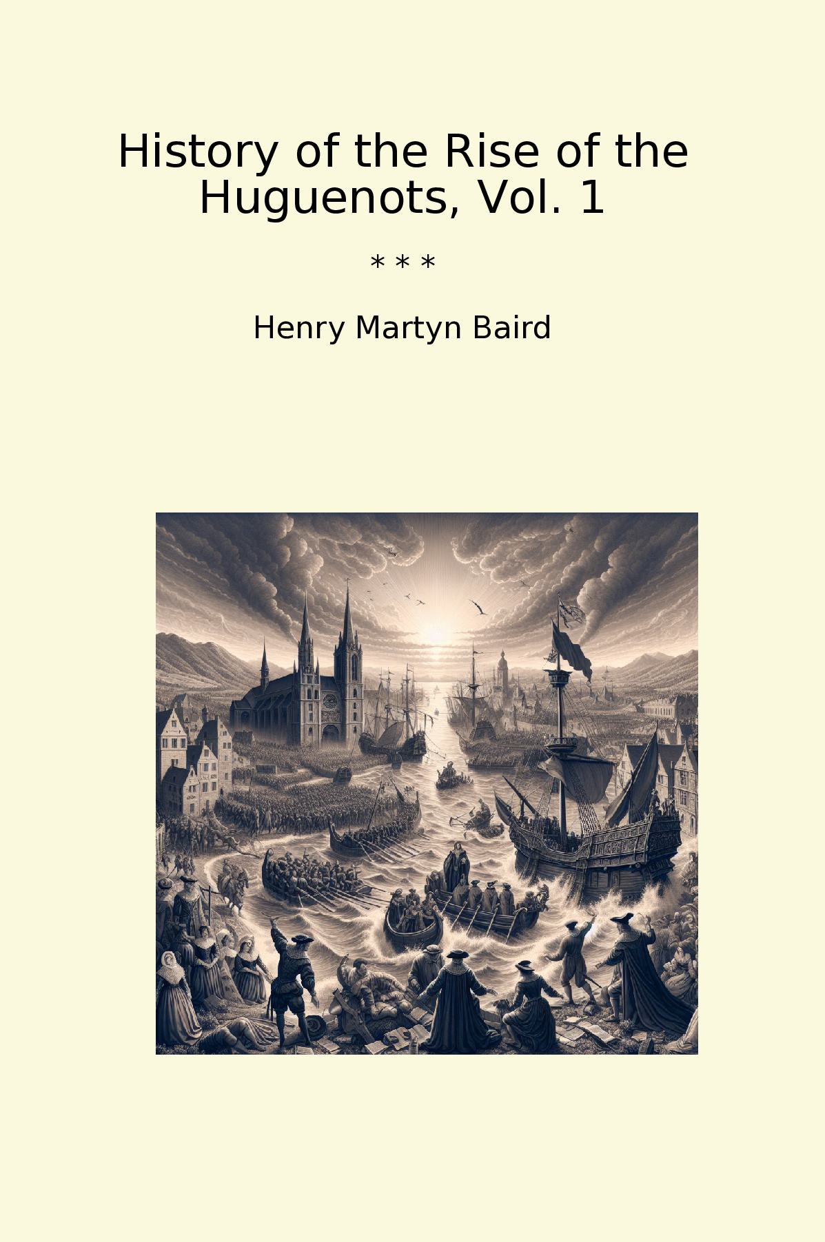 History of the Rise of the Huguenots, Vol. 1