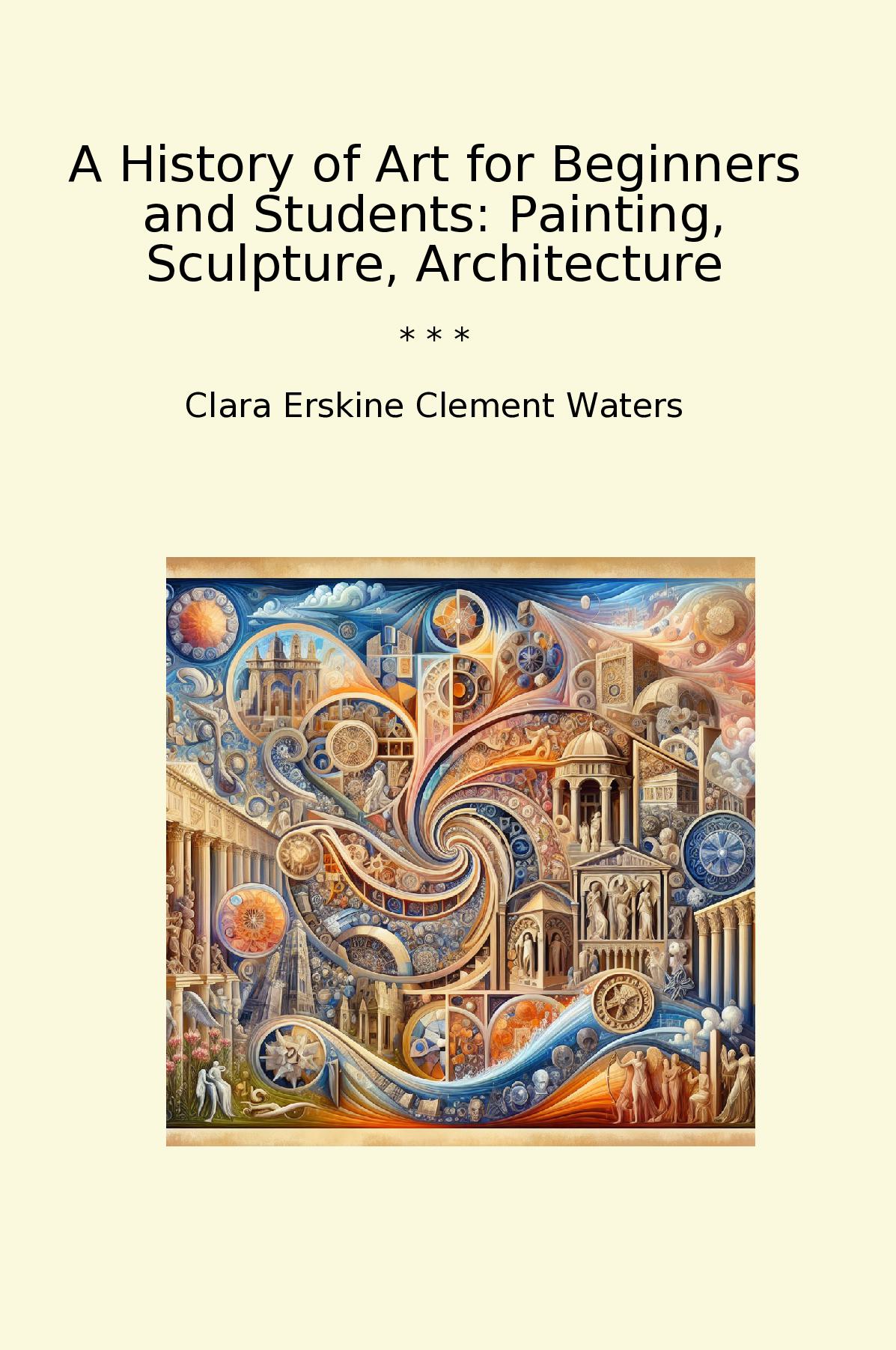 A History of Art for Beginners and Students: Painting, Sculpture, Architecture