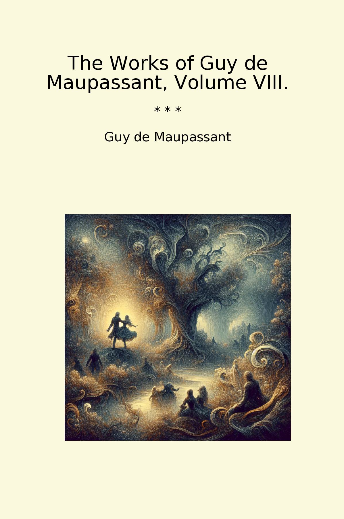 The Works of Guy de Maupassant, Volume VIII.