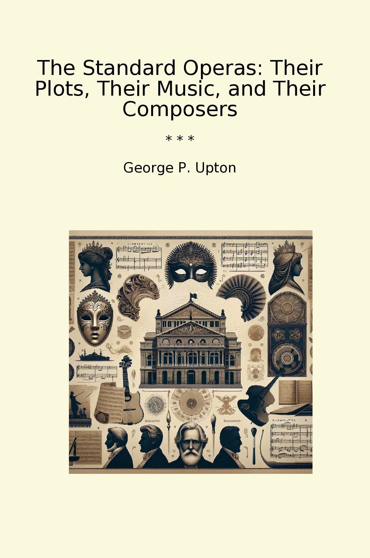 The Standard Operas: Their Plots, Their Music, and Their Composers