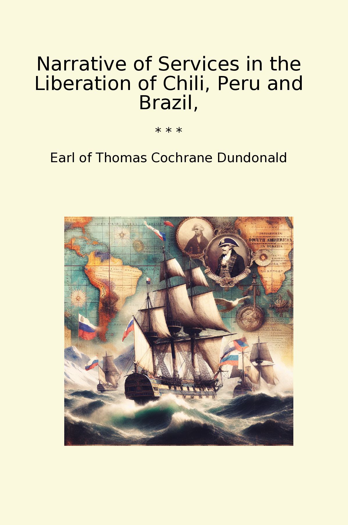Narrative of Services in the Liberation of Chili, Peru and Brazil,