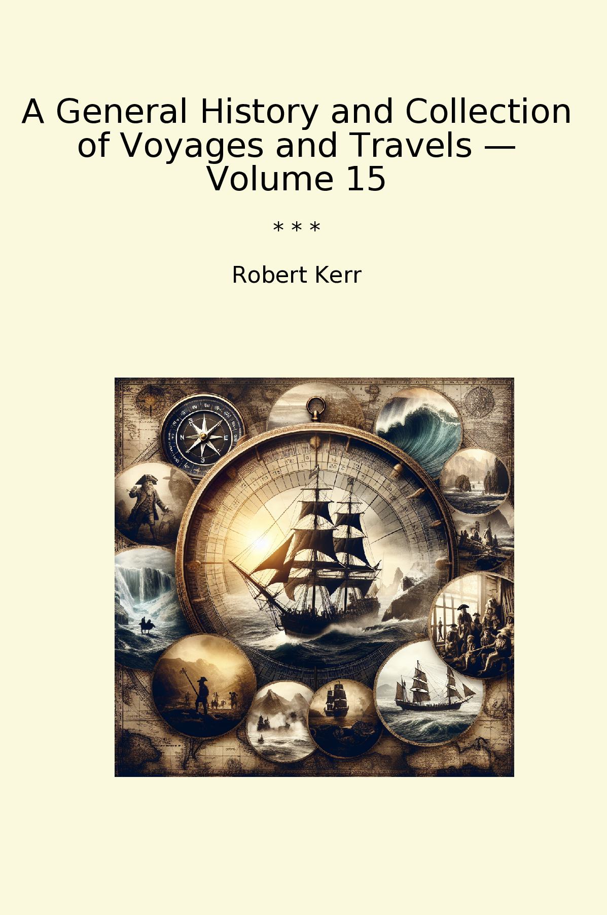 A General History and Collection of Voyages and Travels — Volume 15