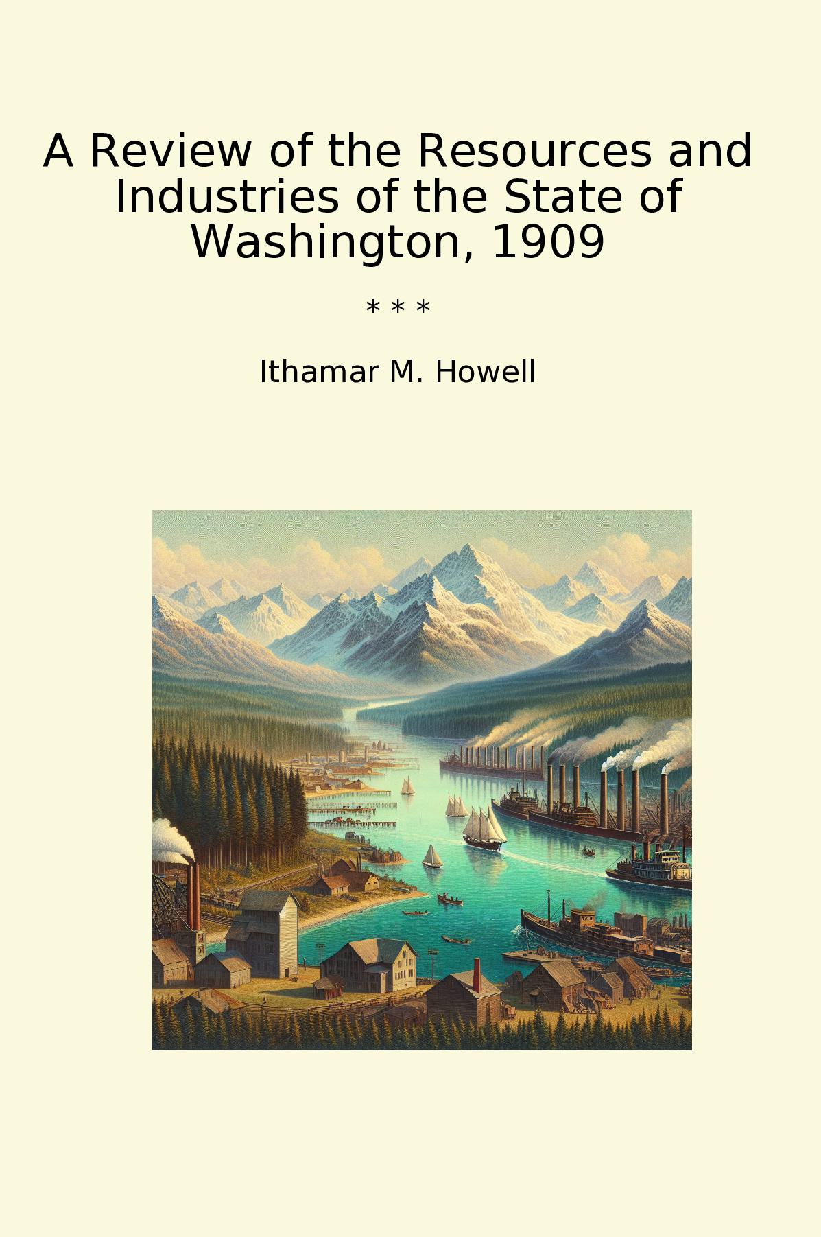 A Review of the Resources and Industries of the State of Washington, 1909