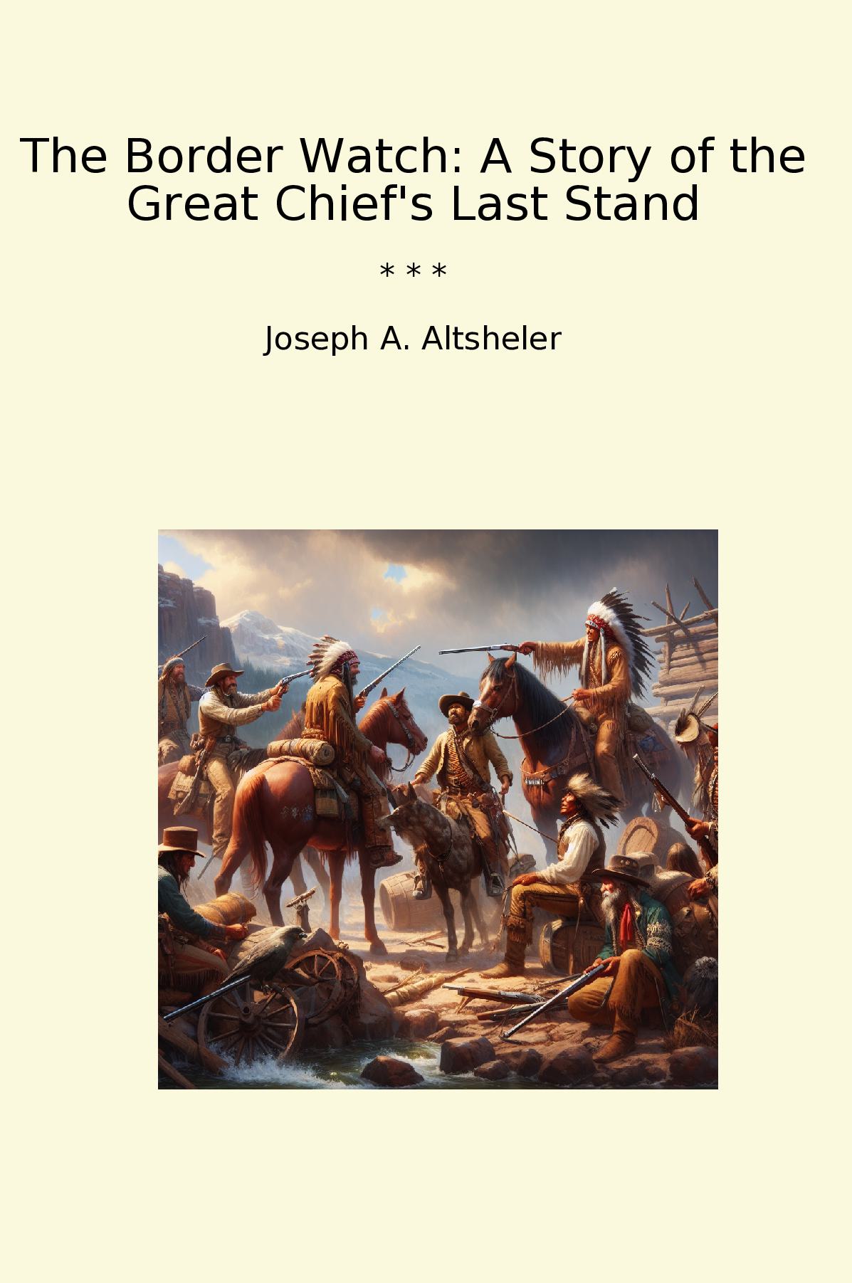 The Border Watch: A Story of the Great Chief's Last Stand