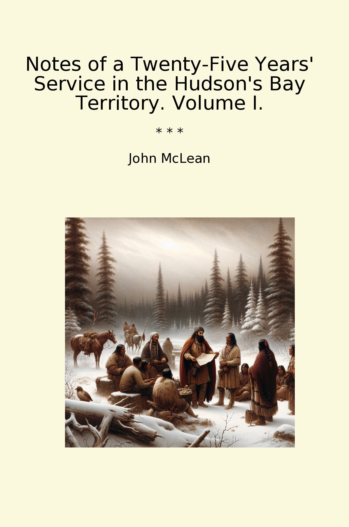 Notes of a Twenty-Five Years' Service in the Hudson's Bay Territory. Volume I.