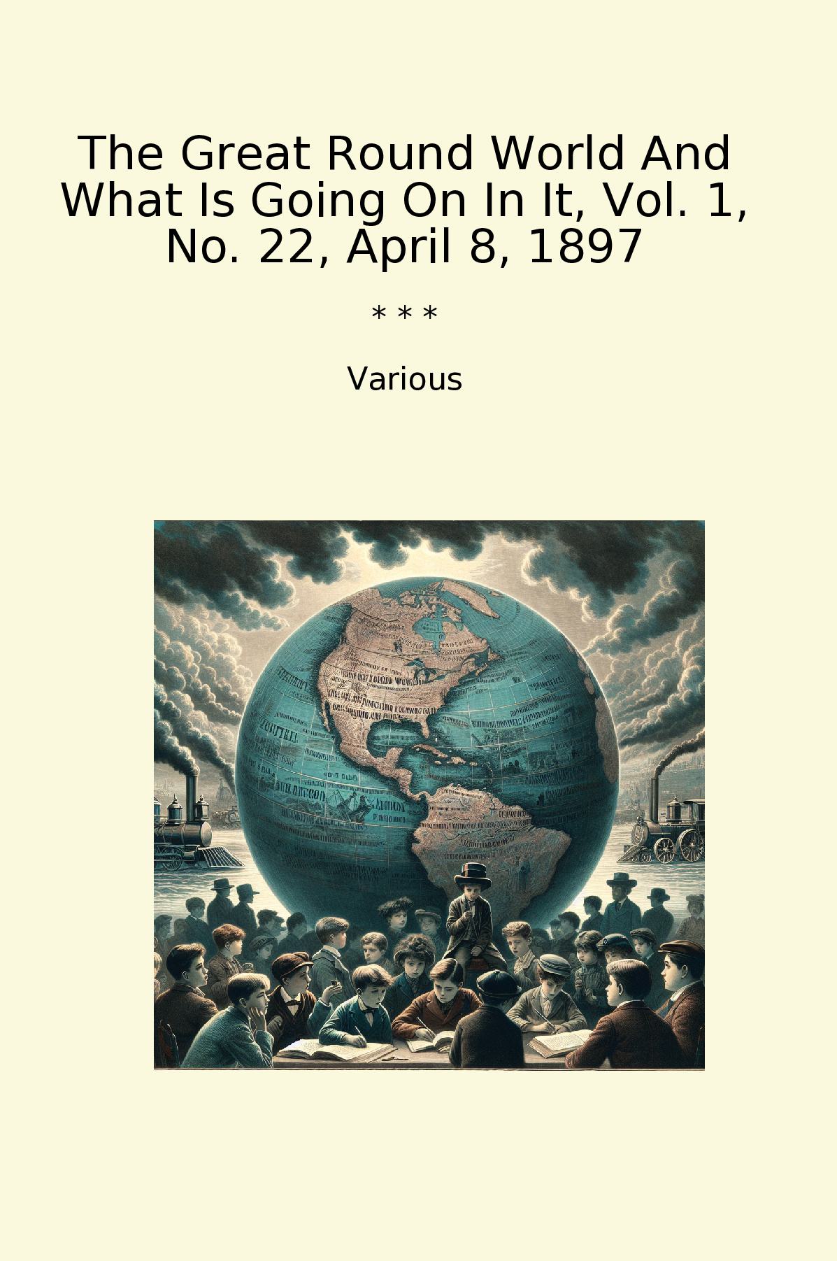The Great Round World And What Is Going On In It, Vol. 1, No. 22, April 8, 1897