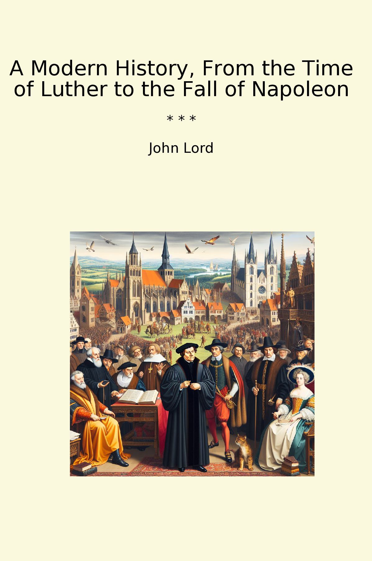 A Modern History, From the Time of Luther to the Fall of Napoleon