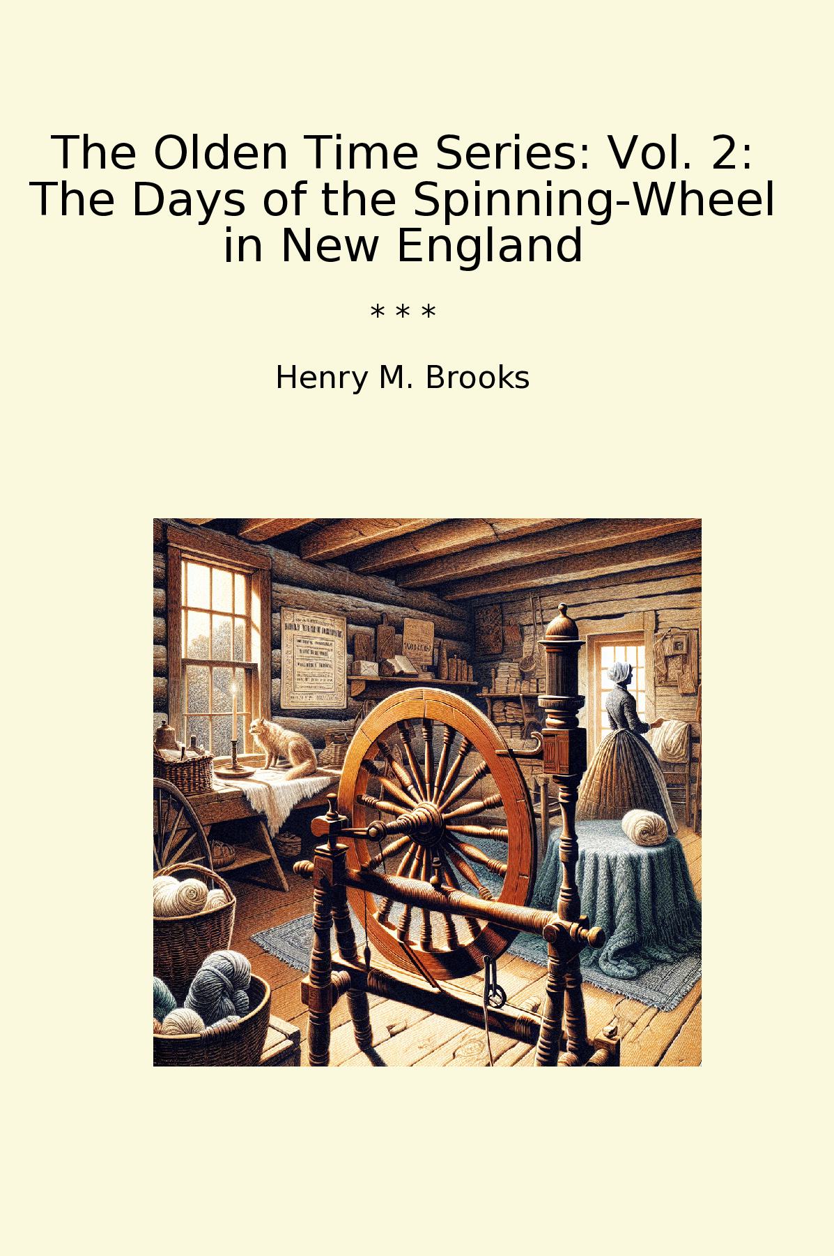 The Olden Time Series: Vol. 2: The Days of the Spinning-Wheel in New England