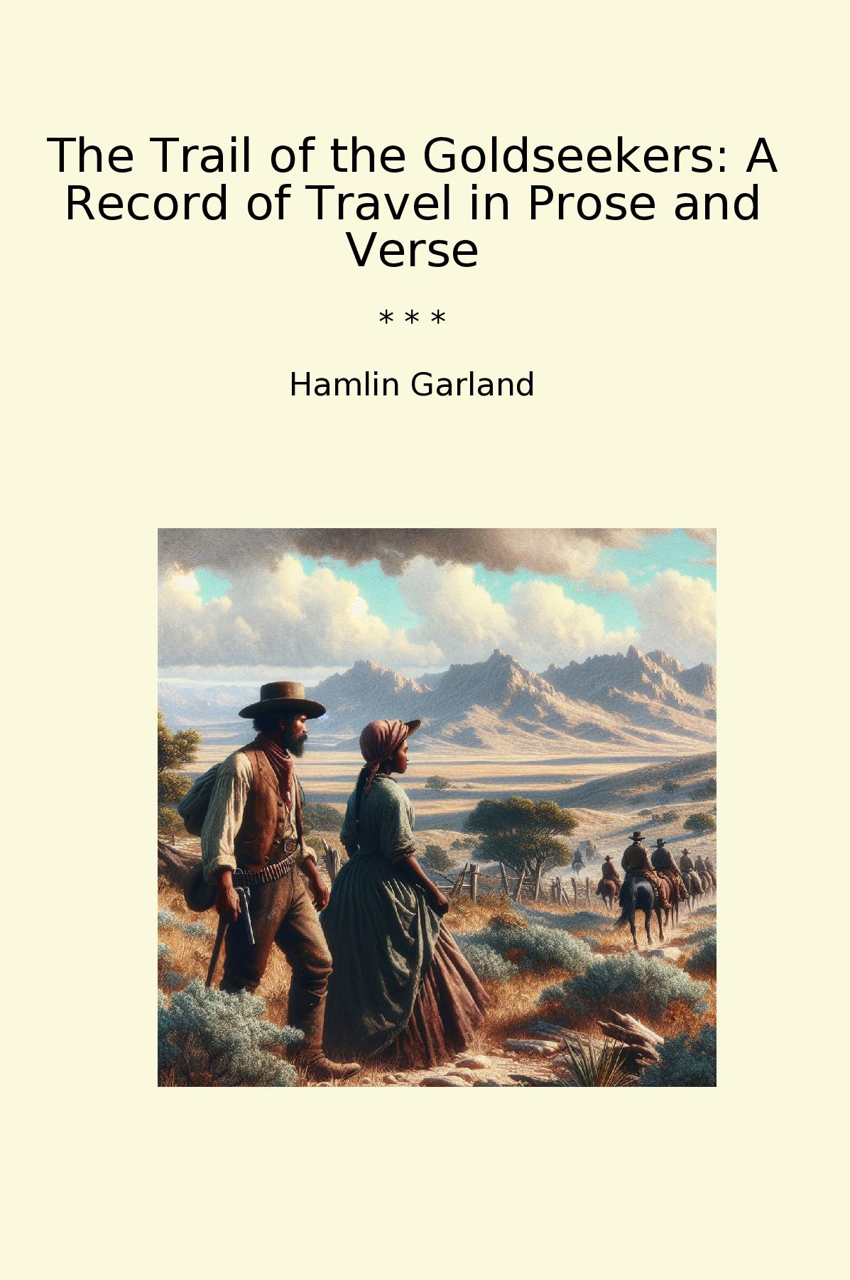 The Trail of the Goldseekers: A Record of Travel in Prose and Verse