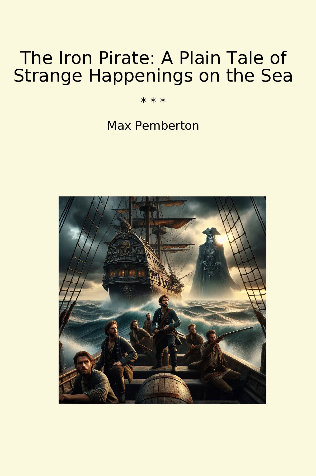 The Iron Pirate: A Plain Tale of Strange Happenings on the Sea