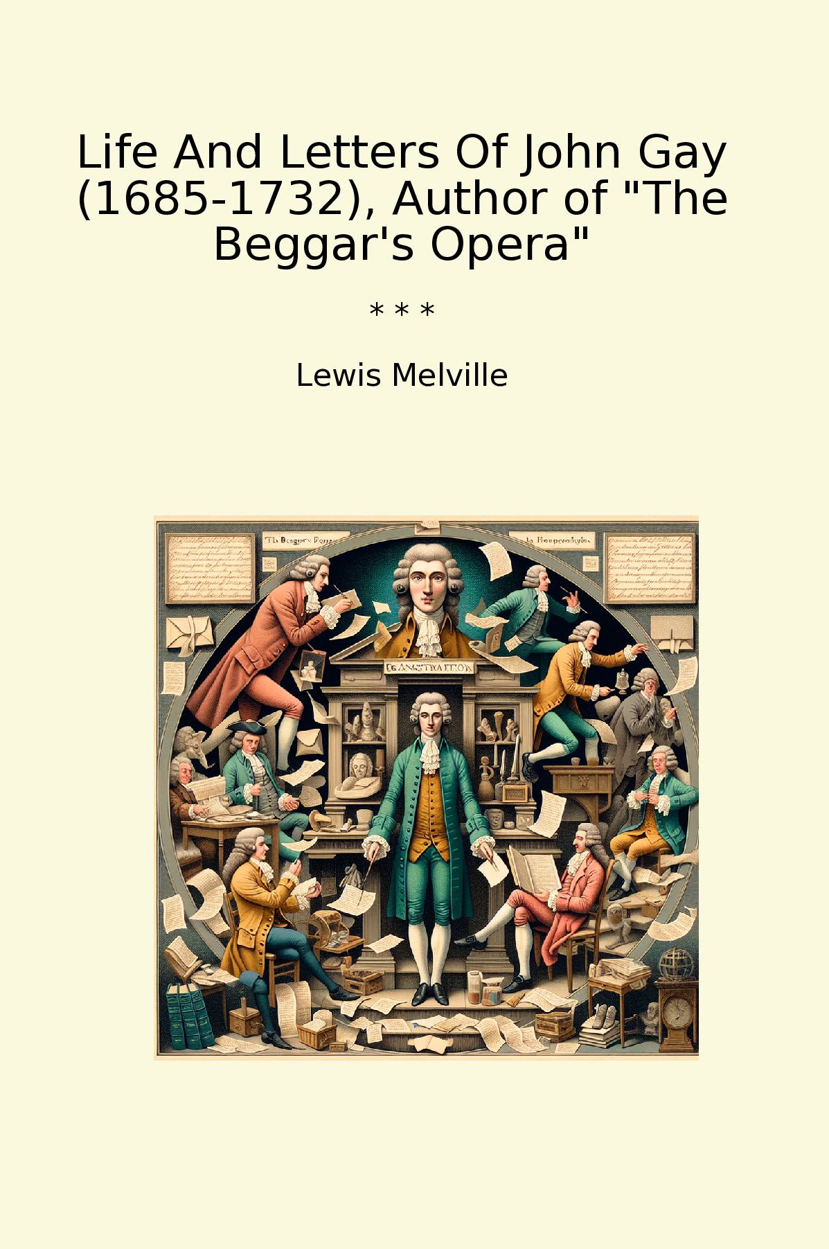 Life And Letters Of John Gay (1685-1732), Author of "The Beggar's Opera"