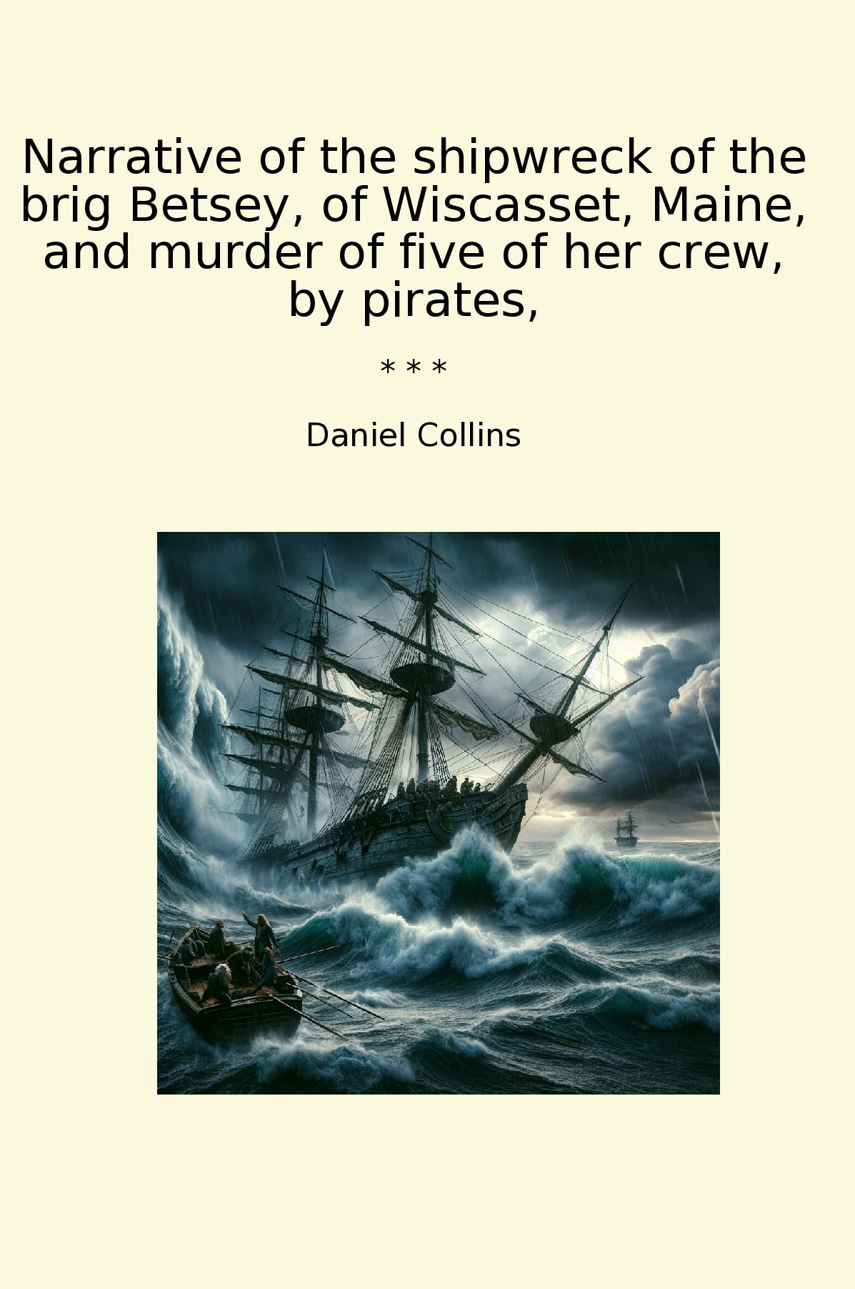 Narrative of the shipwreck of the brig Betsey, of Wiscasset, Maine, and murder of five of her crew, by pirates,