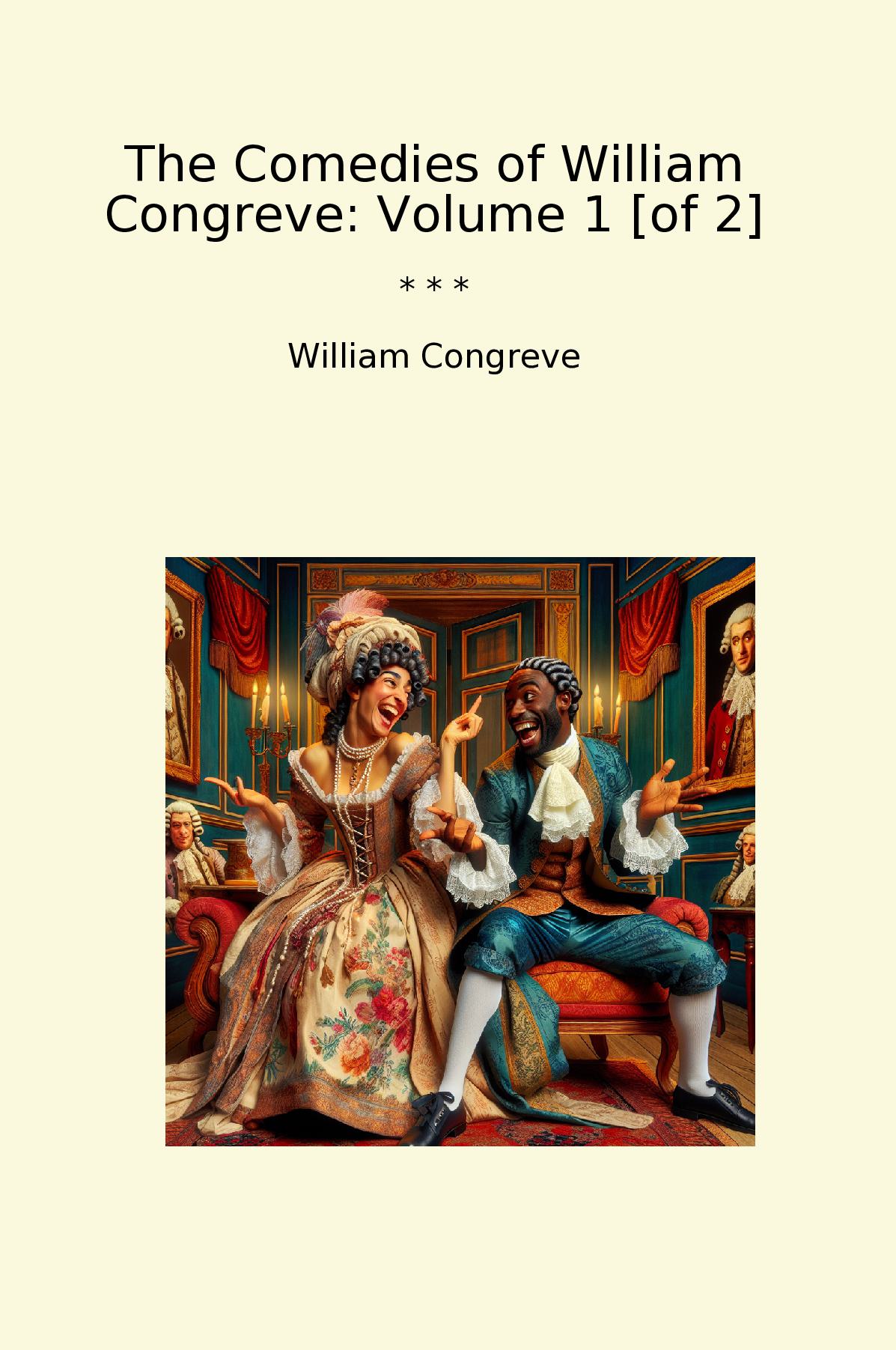 The Comedies of William Congreve: Volume 1 [of 2]