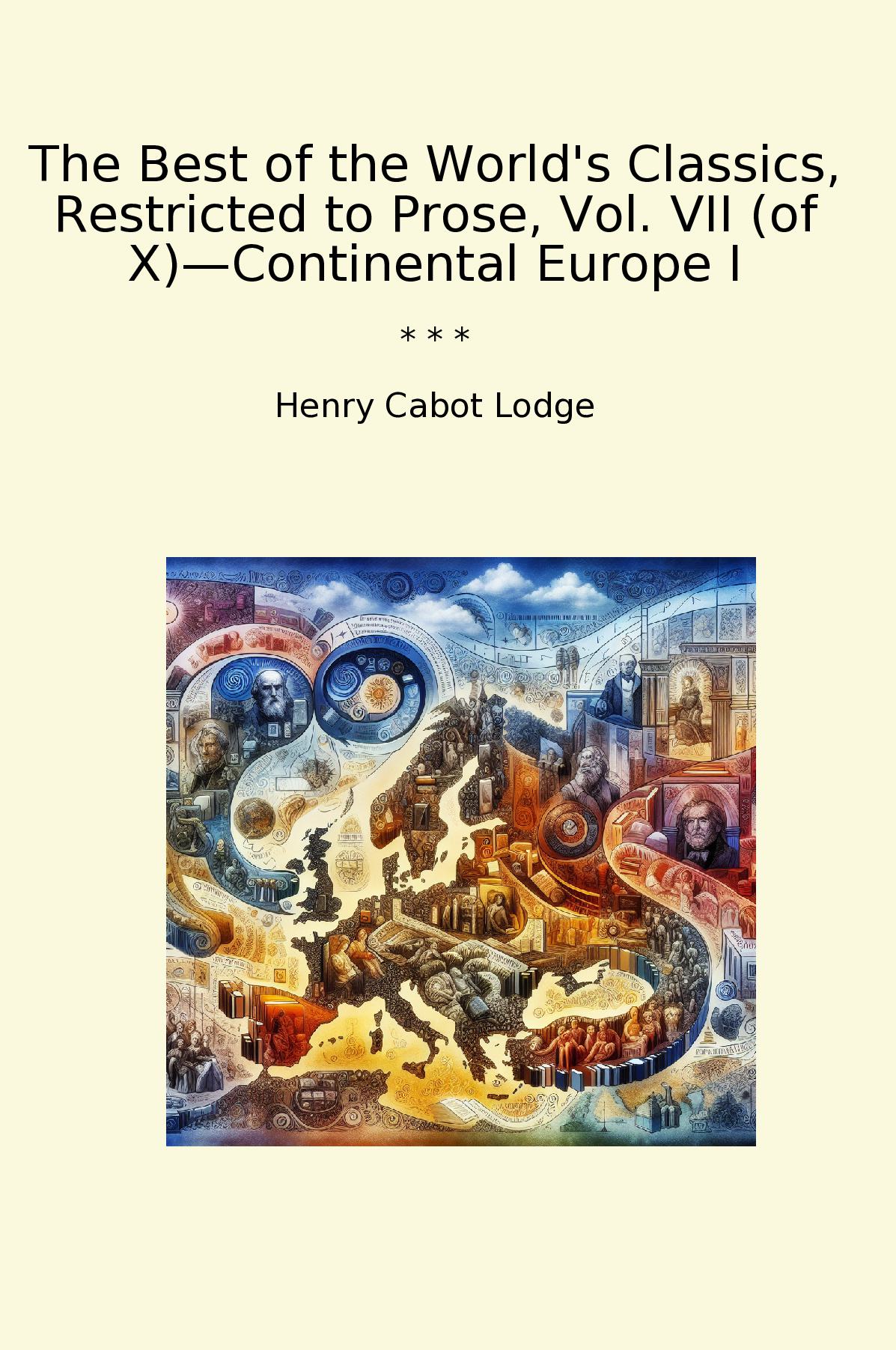 The Best of the World's Classics, Restricted to Prose, Vol. VII (of X)—Continental Europe I