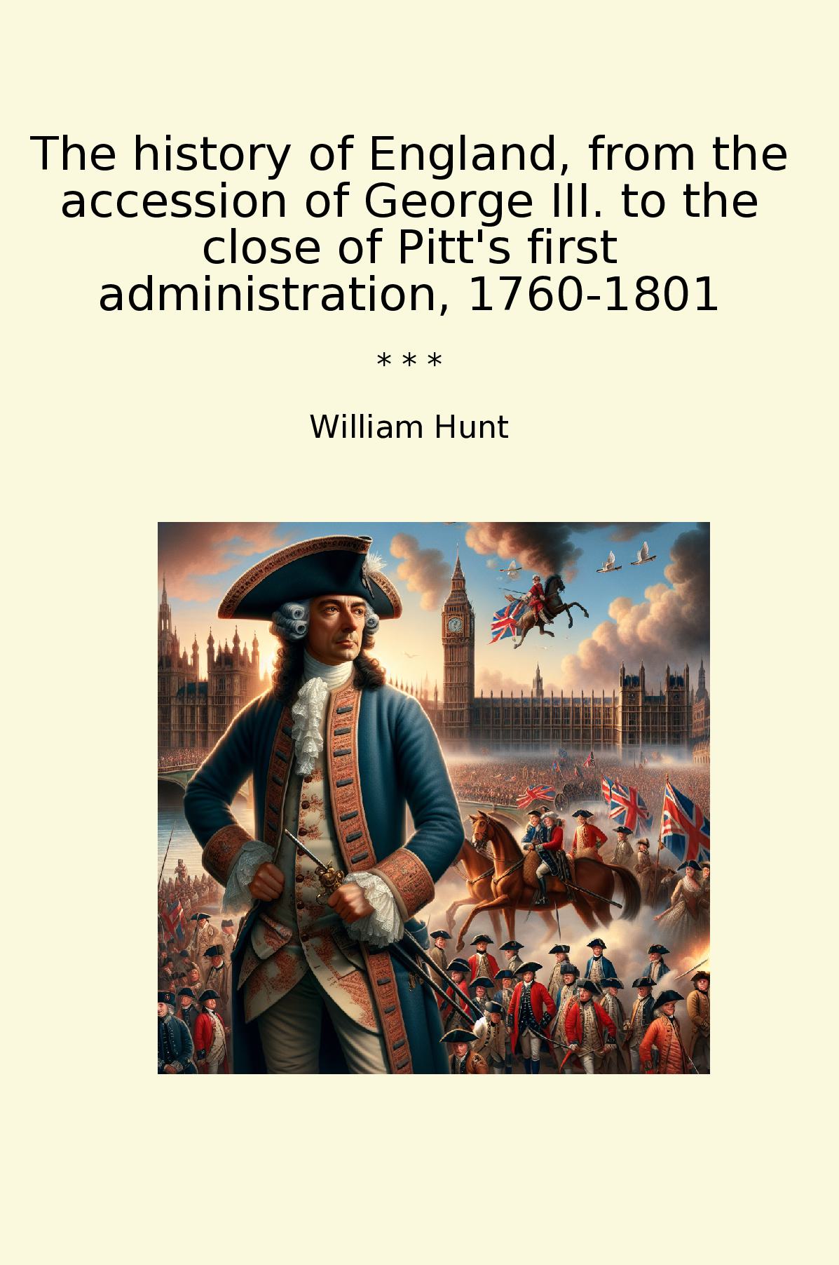 The history of England, from the accession of George III. to the close of Pitt's first administration, 1760-1801