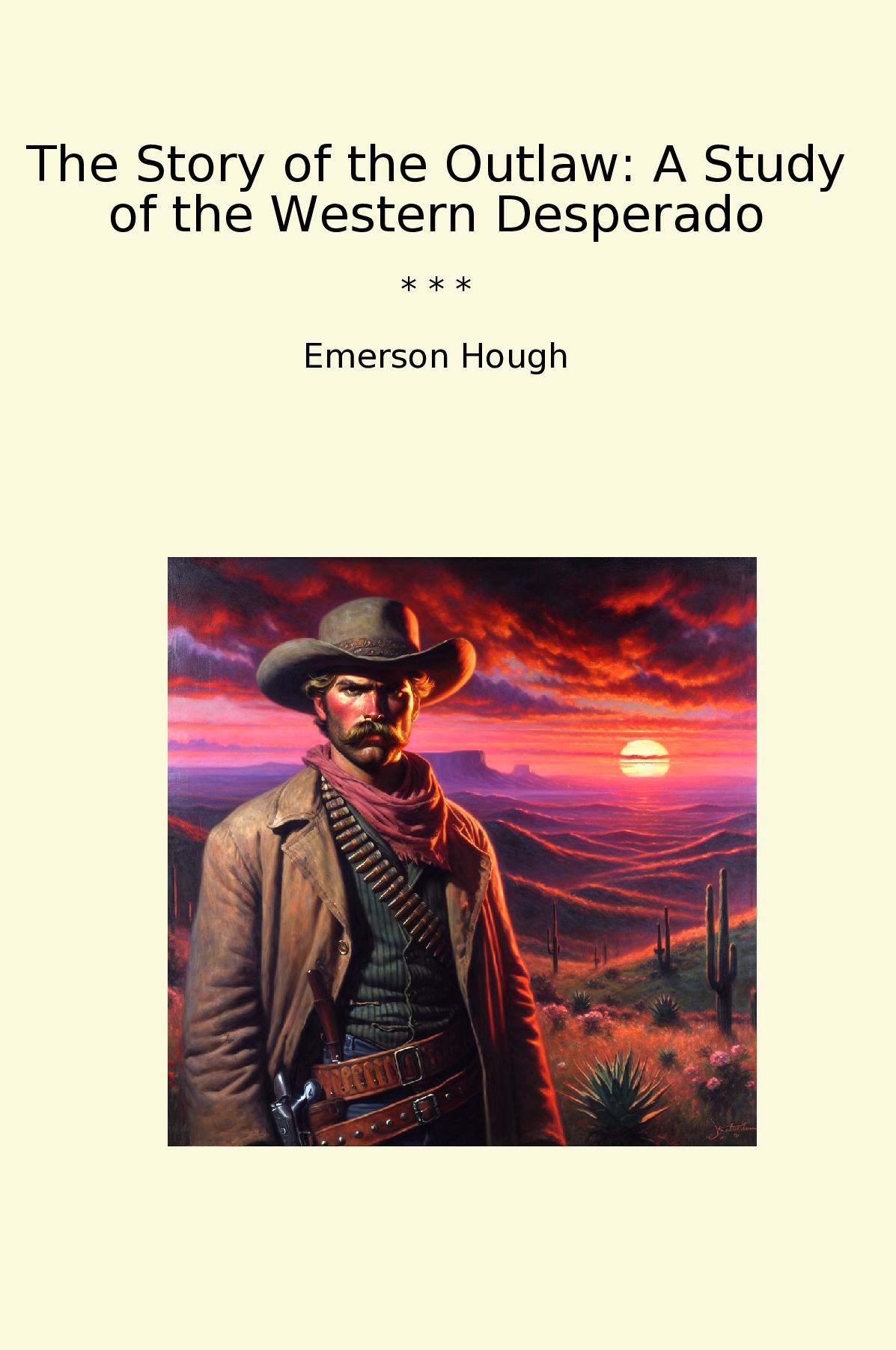 The Story of the Outlaw: A Study of the Western Desperado
