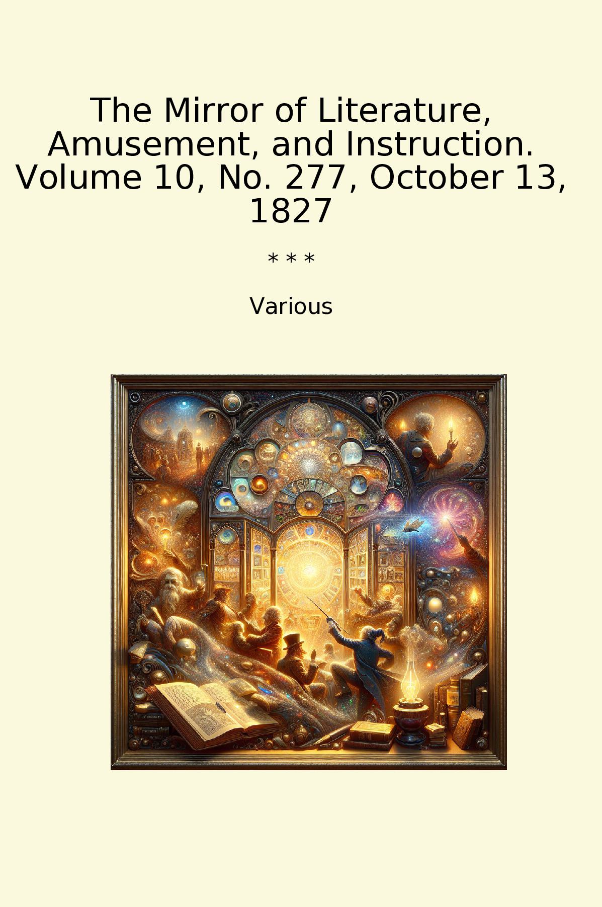 The Mirror of Literature, Amusement, and Instruction. Volume 10, No. 277, October 13, 1827