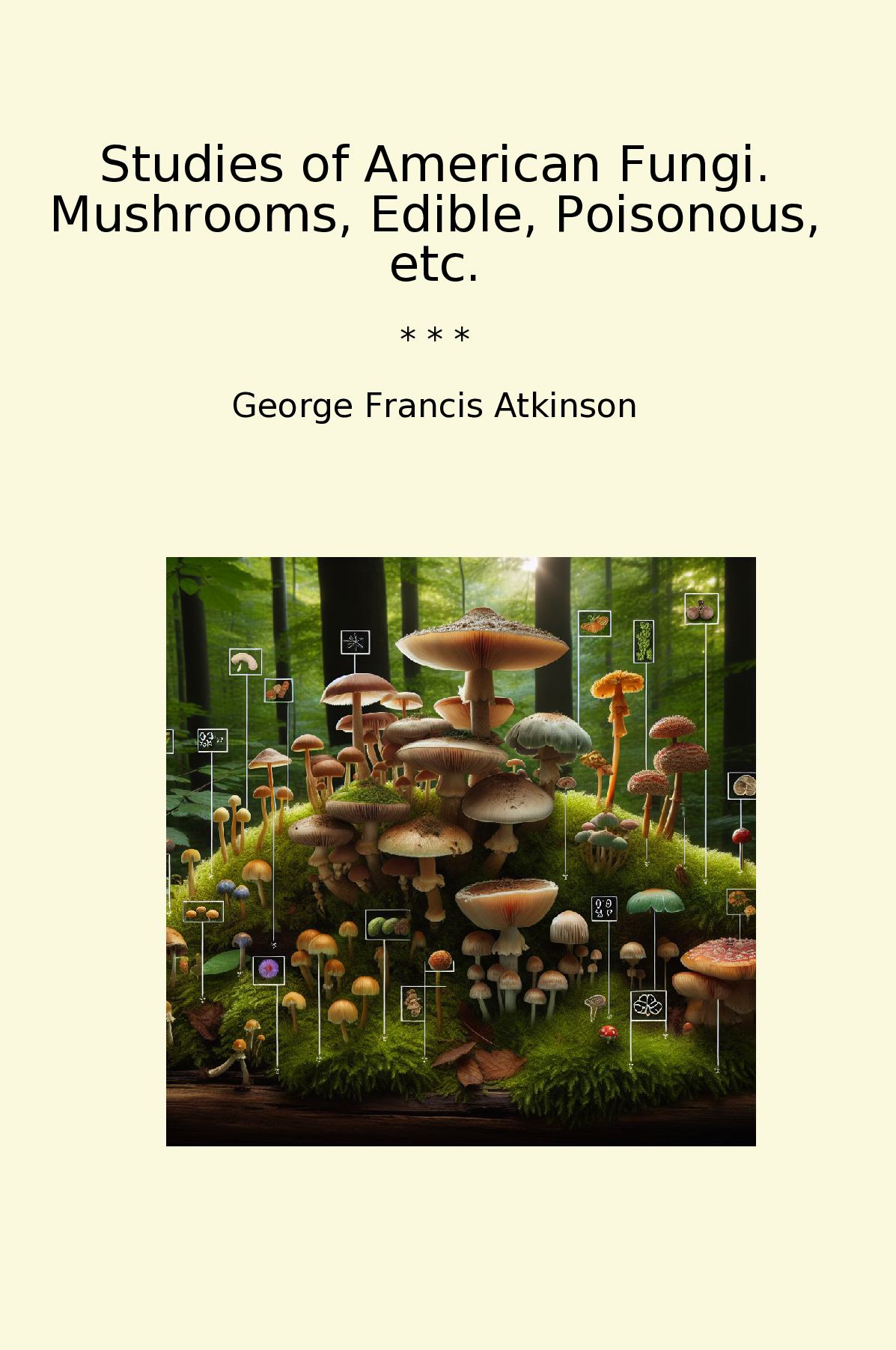 Studies of American Fungi. Mushrooms, Edible, Poisonous, etc.
