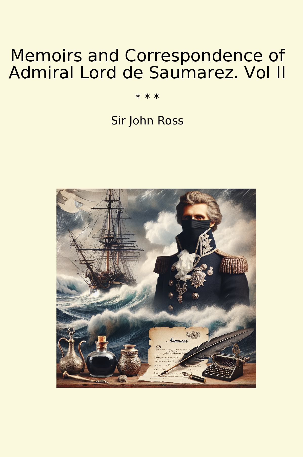 Memoirs and Correspondence of Admiral Lord de Saumarez. Vol II
