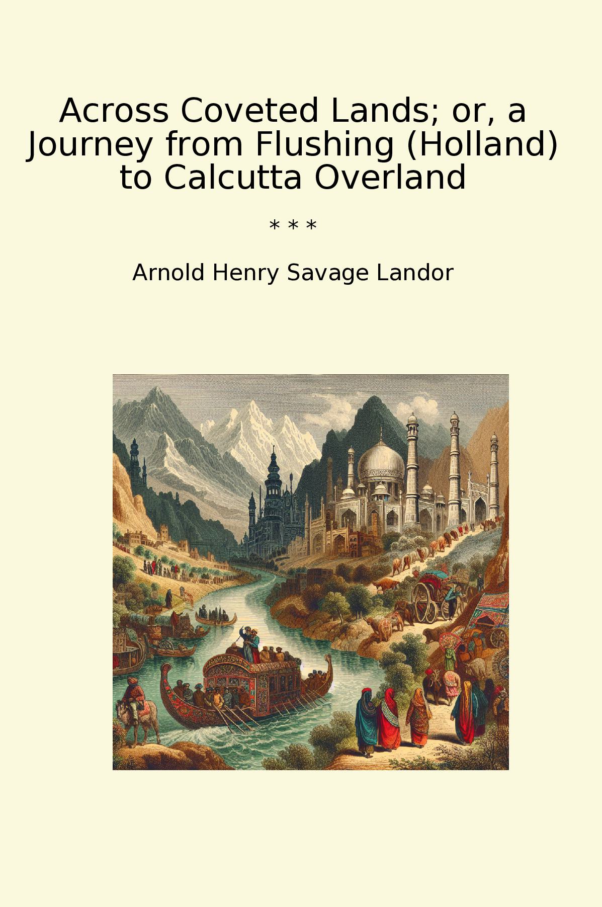 Across Coveted Lands; or, a Journey from Flushing (Holland) to Calcutta Overland