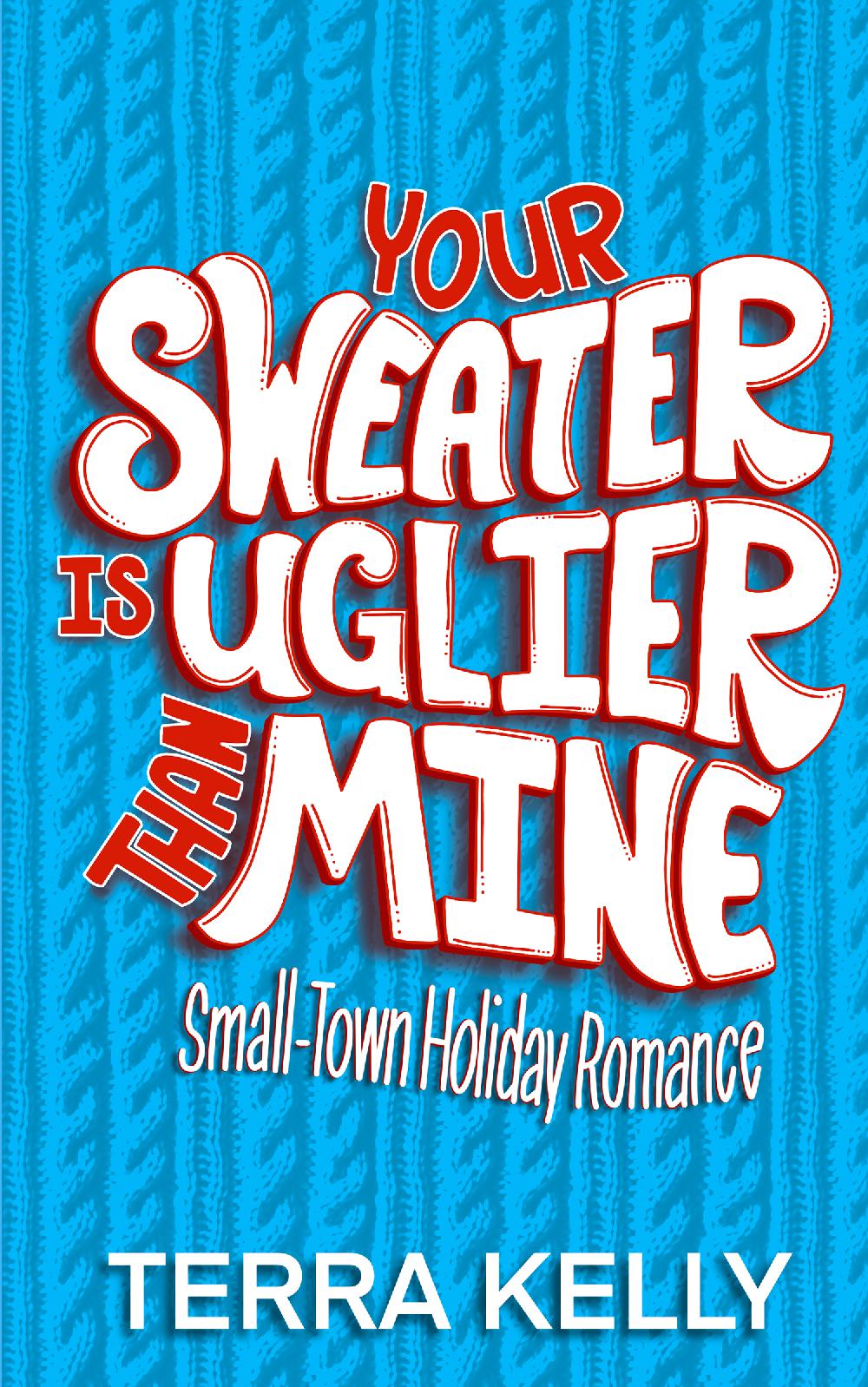 Your Sweater is Uglier Than Mine (Small-Town Romantic Comedy)