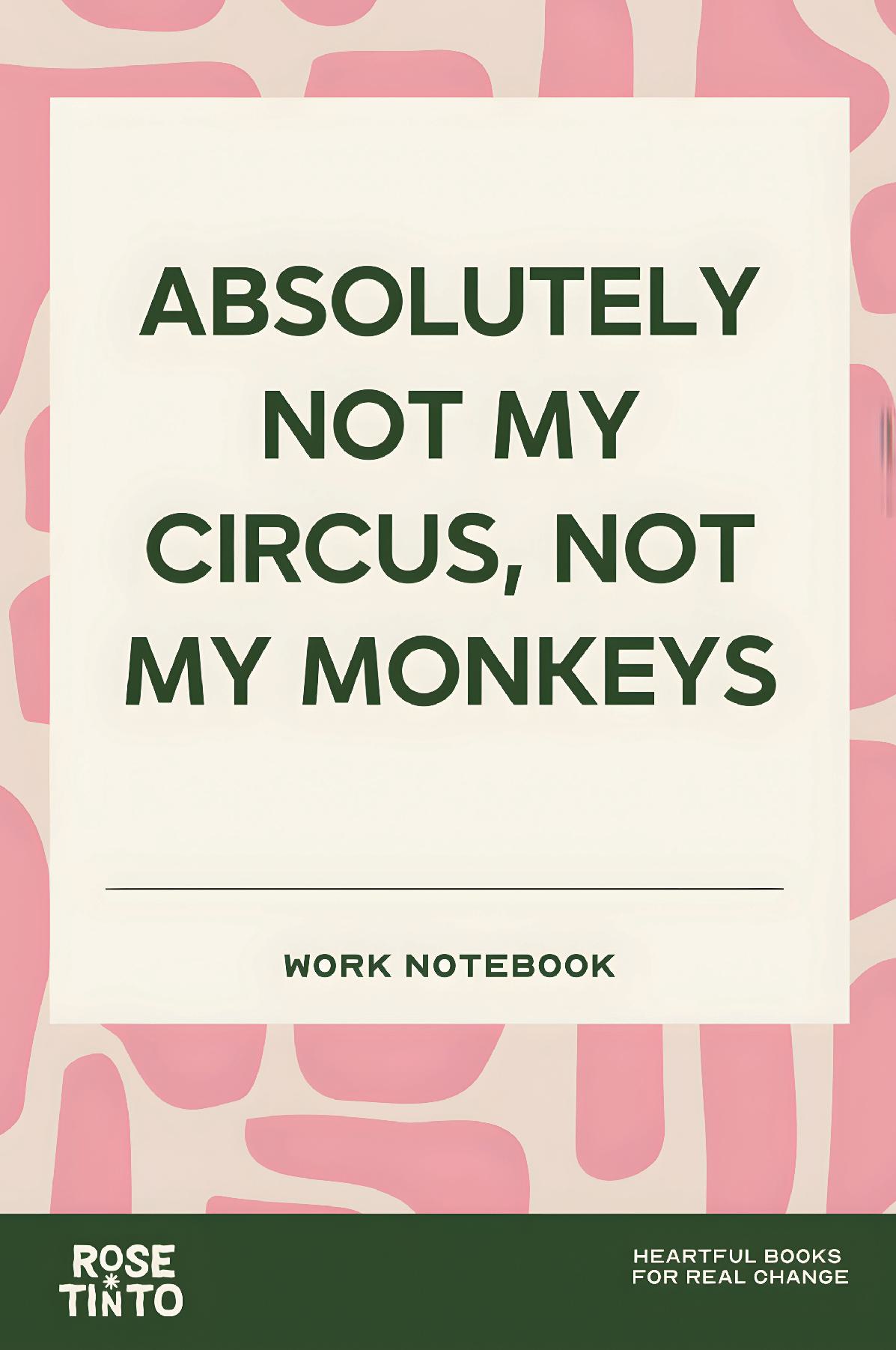 ABSOLUTELY NOT MY CIRCUS, NOT MY MONKEYS A Funny Office Notebook for Coworkers, Meetings and Workplace Sanity (Fun Work Notebook Collection)