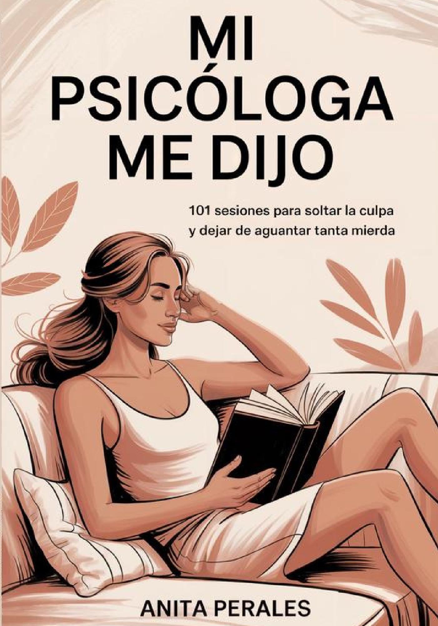 MI PSICÓLOGA ME DIJO: 101 sesiones para soltar la culpa y dejar de aguantar tanta mierda