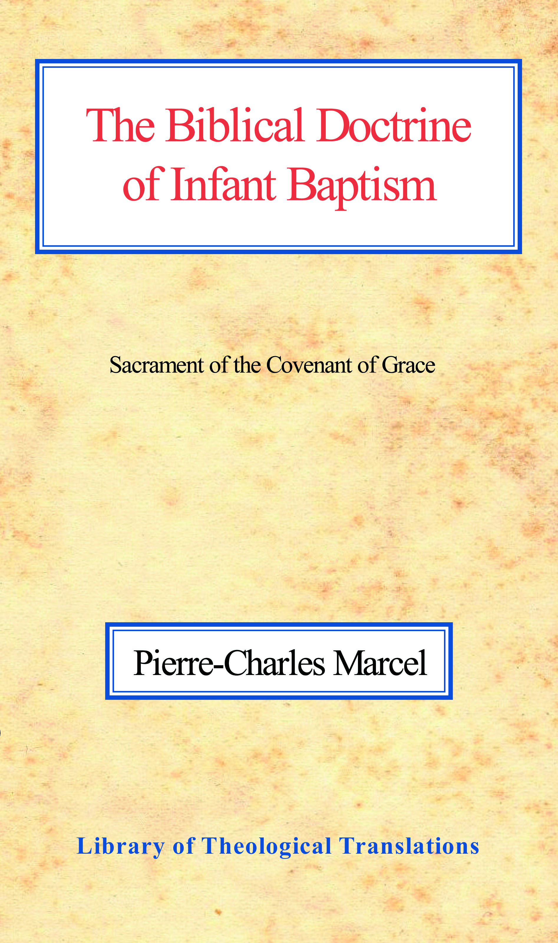 The Biblical Doctrine of Infant Baptism: Sacrament of the Covenant of Grace