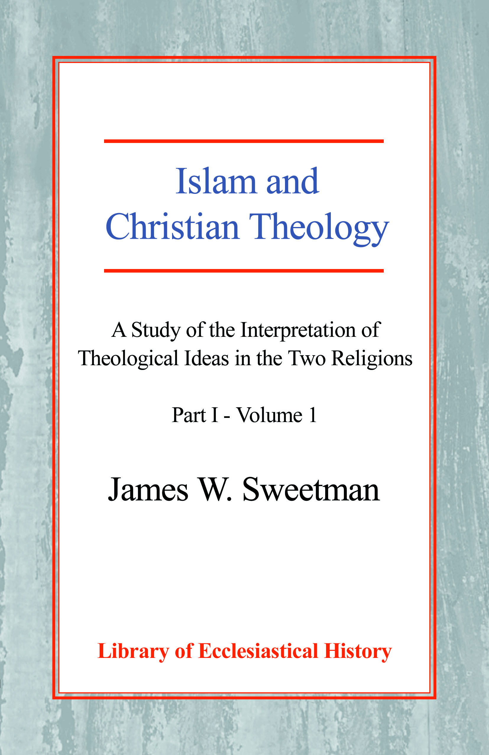 Islam and Christian Theology: A Study of the Interpretation of Theological Ideas in the Two Religions - Part 1 - Vol.1