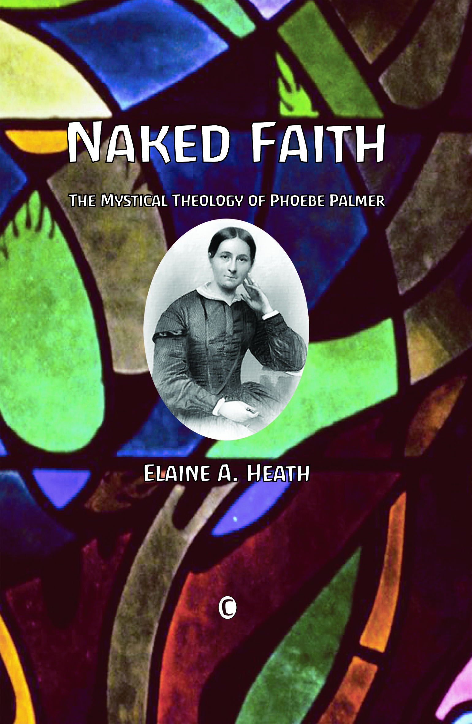 Naked Faith: The Mystical Theology of Phoebe Palmer