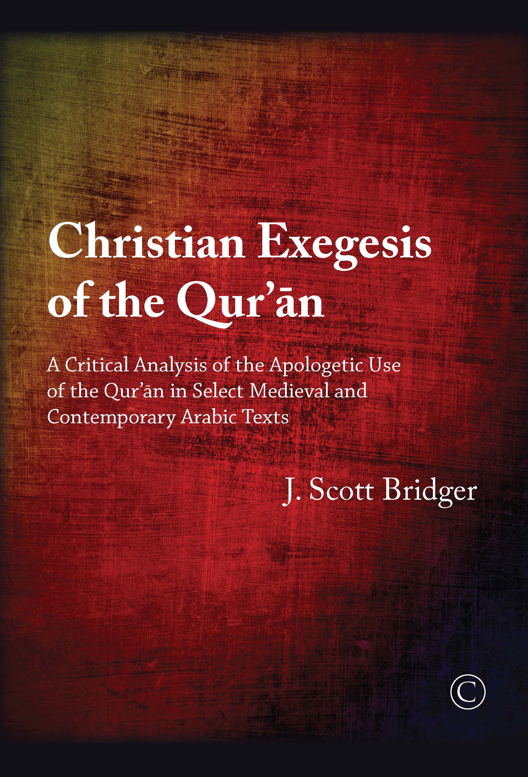 Christian Exegesis of the Qur’an: A Critical Analysis of the Apologetic Use of the Qur’an in Select Medieval and Contemporary Arabic Texts