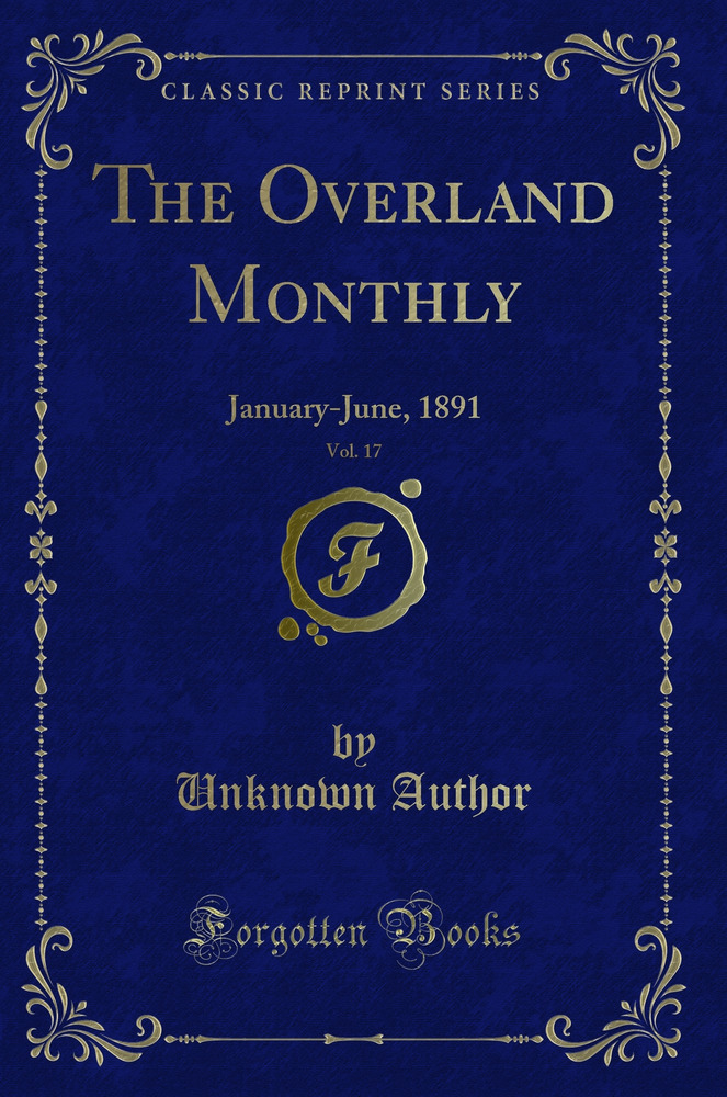 The Overland Monthly, Vol. 17: January-June, 1891 (Classic Reprint)