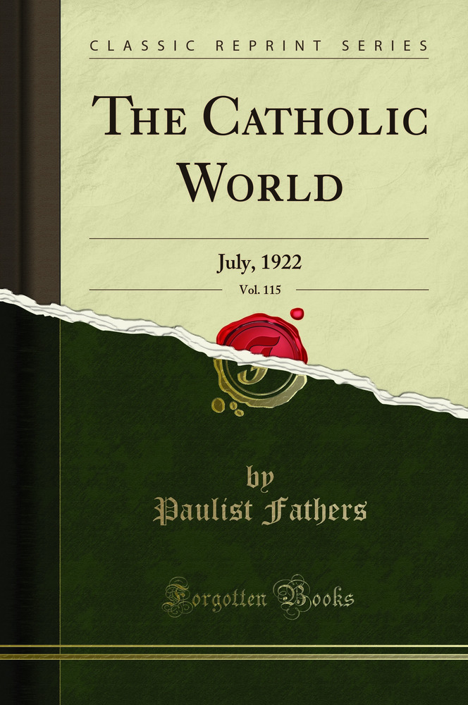 The Catholic World, Vol. 115: July, 1922 (Classic Reprint)